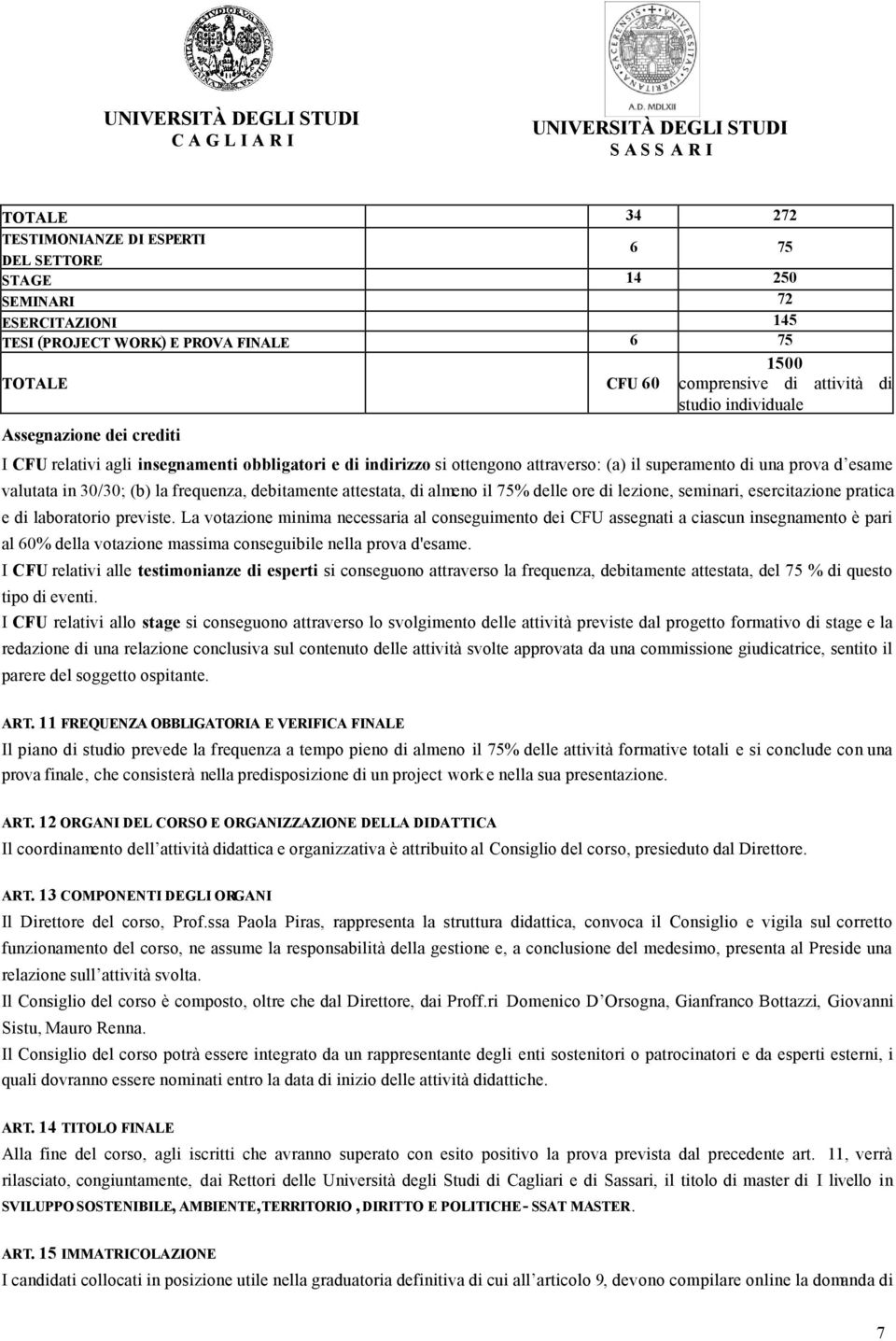 debitamente attestata, di almeno il 75% delle ore di lezione, seminari, esercitazione pratica e di laboratorio previste.