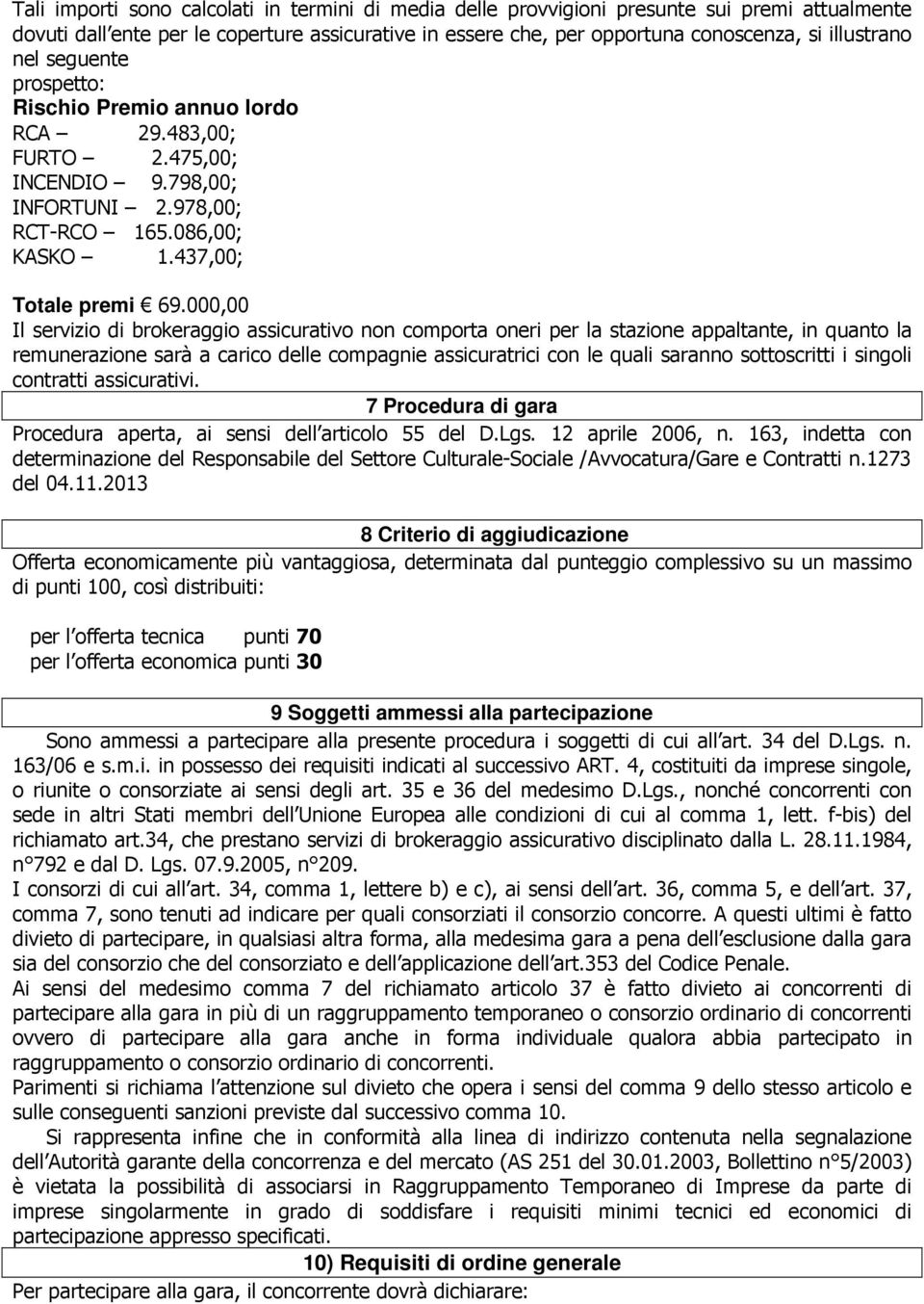 000,00 Il servizio di brokeraggio assicurativo non comporta oneri per la stazione appaltante, in quanto la remunerazione sarà a carico delle compagnie assicuratrici con le quali saranno sottoscritti