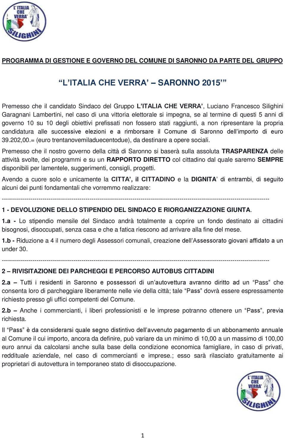 propria candidatura alle successive elezioni e a rimborsare il Comune di Saronno dell importo di euro 39.202,00.= (euro trentanovemiladuecentodue), da destinare a opere sociali.