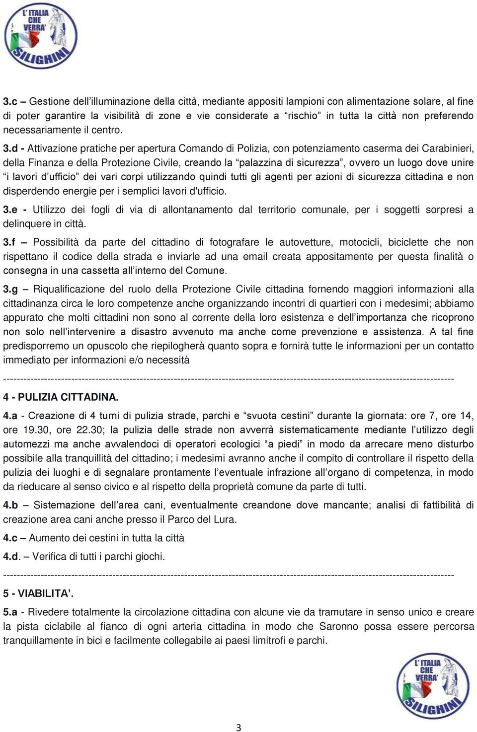 d - Attivazione pratiche per apertura Comando di Polizia, con potenziamento caserma dei Carabinieri, della Finanza e della Protezione Civile, creando la palazzina di sicurezza, ovvero un luogo dove