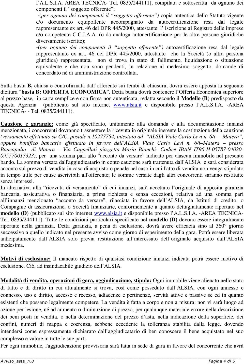 equipollente accompagnato da autocertificazione resa dal legale rappresentante ex art. 46 del DPR 445/2000, attestante l iscrizione al Registro delle imprese c/o competente C.C.I.A.