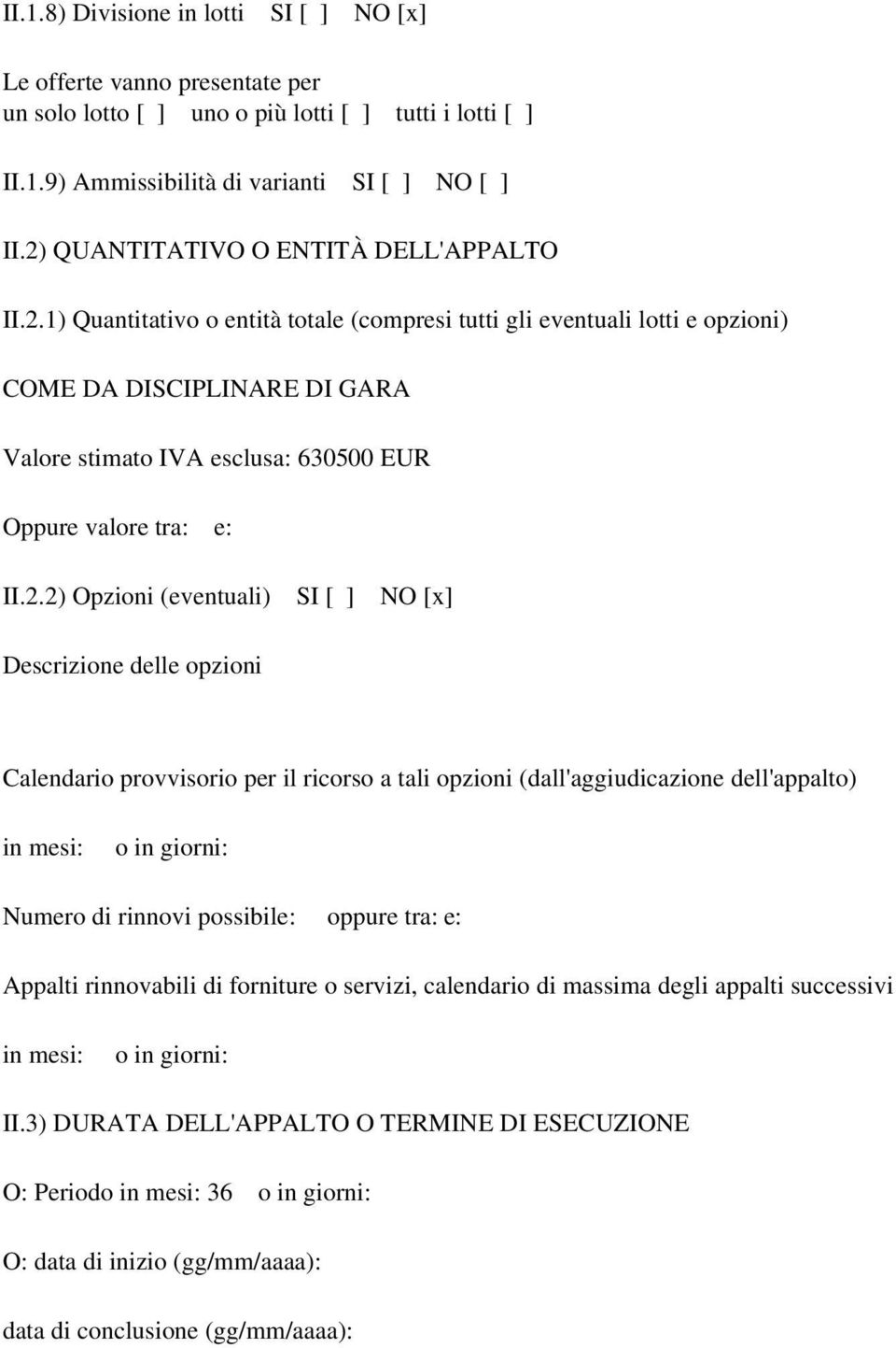 2.2) Opzioni (eventuali) SI [ ] NO [x] Descrizione delle opzioni Calendario provvisorio per il ricorso a tali opzioni (dall'aggiudicazione dell'appalto) in mesi: o in giorni: Numero di rinnovi