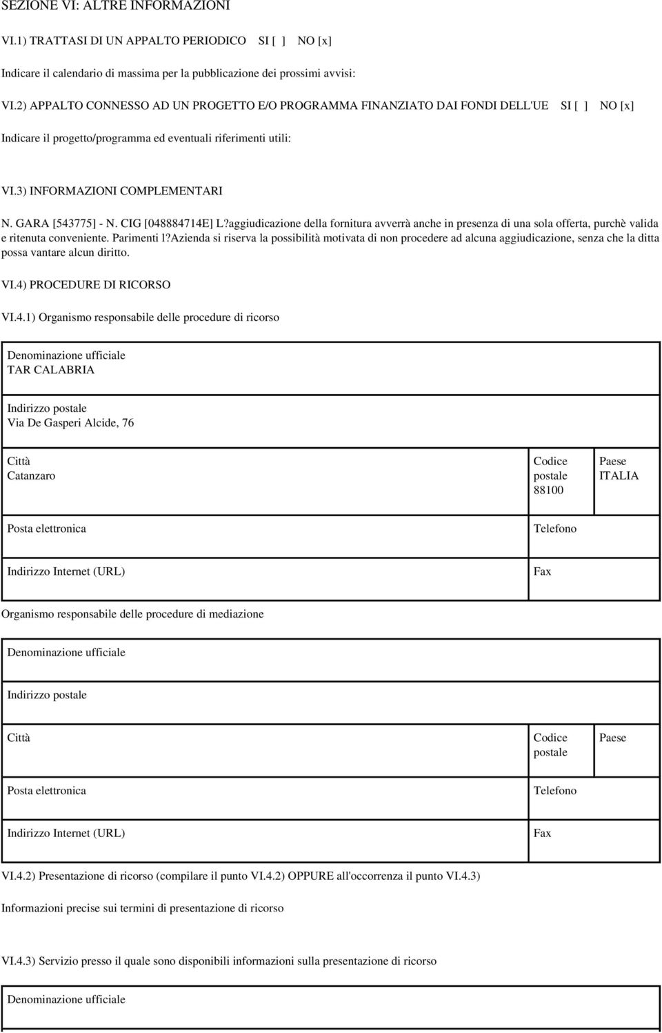 GARA [543775] - N. CIG [048884714E] L?aggiudicazione della fornitura avverrà anche in presenza di una sola offerta, purchè valida e ritenuta conveniente. Parimenti l?