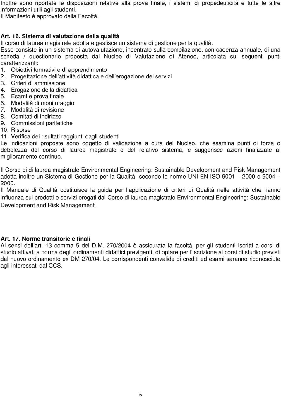 Esso consiste in un sistema di autovalutazione, incentrato sulla compilazione, con cadenza annuale, di una scheda / questionario proposta dal Nucleo di Valutazione di Ateneo, articolata sui seguenti