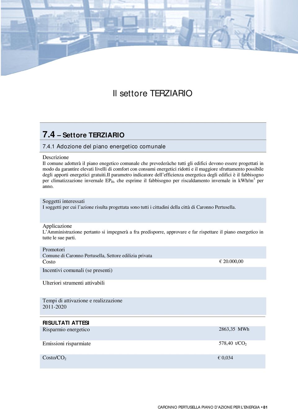 1 Adozione del piano energetico comunale Descrizione Il comune adotterà il piano enegetico comunale che prevederàche tutti gli edifici devono essere progettati in modo da garantire elevati livelli di