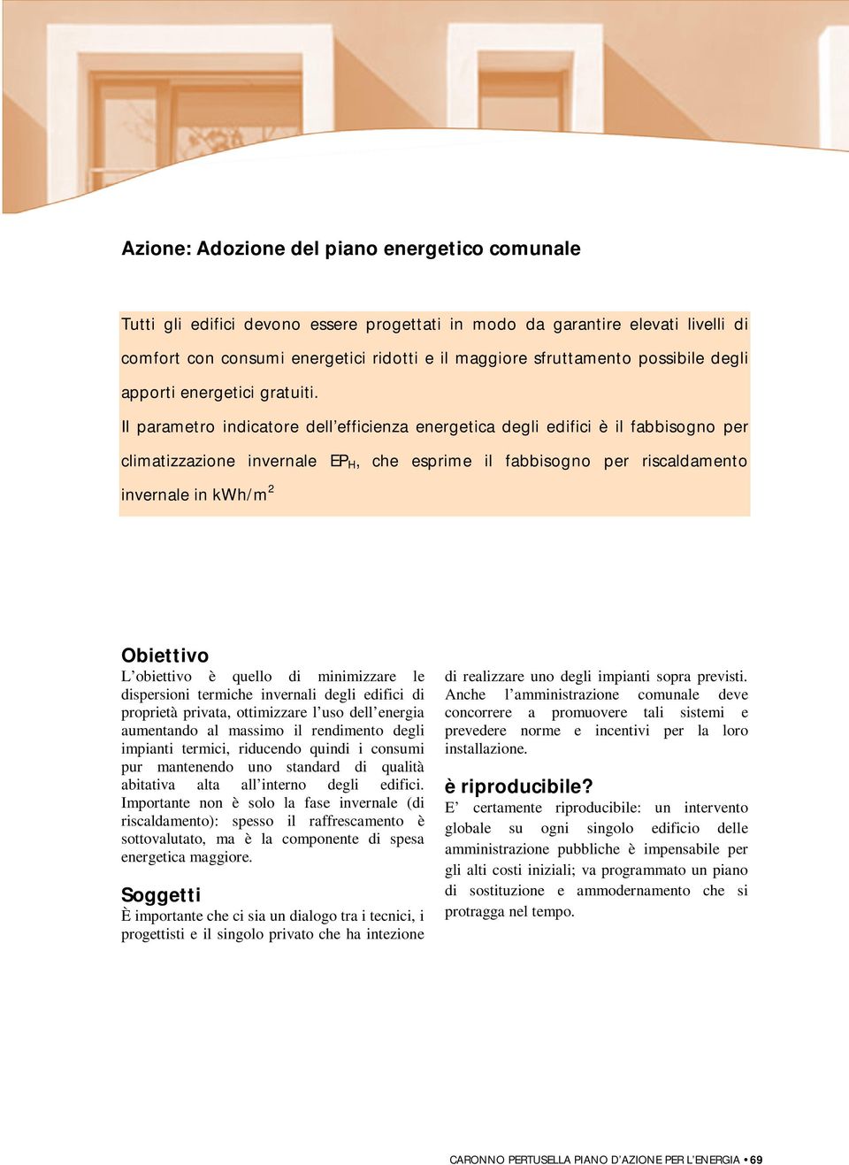 Il parametro indicatore dell efficienza energetica degli edifici è il fabbisogno per climatizzazione invernale EP H, che esprime il fabbisogno per riscaldamento invernale in kwh/m 2 Obiettivo L