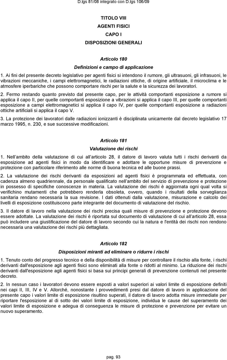 origine artificiale, il microclima e le atmosfere iperbariche che possono comportare rischi per la salute e la sicurezza dei lavoratori. 2.