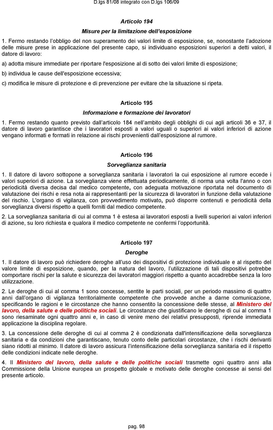 detti valori, il datore di lavoro: a) adotta misure immediate per riportare l'esposizione al di sotto dei valori limite di esposizione; b) individua le cause dell'esposizione eccessiva; c) modifica