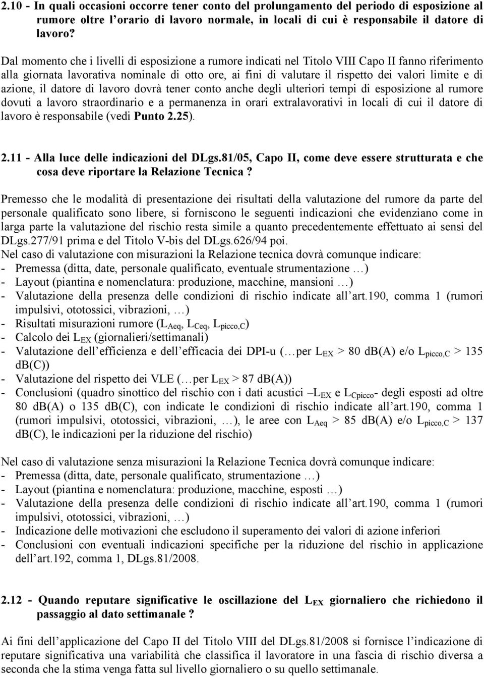 di azione, il datore di lavoro dovrà tener conto anche degli ulteriori tempi di esposizione al rumore dovuti a lavoro straordinario e a permanenza in orari extralavorativi in locali di cui il datore