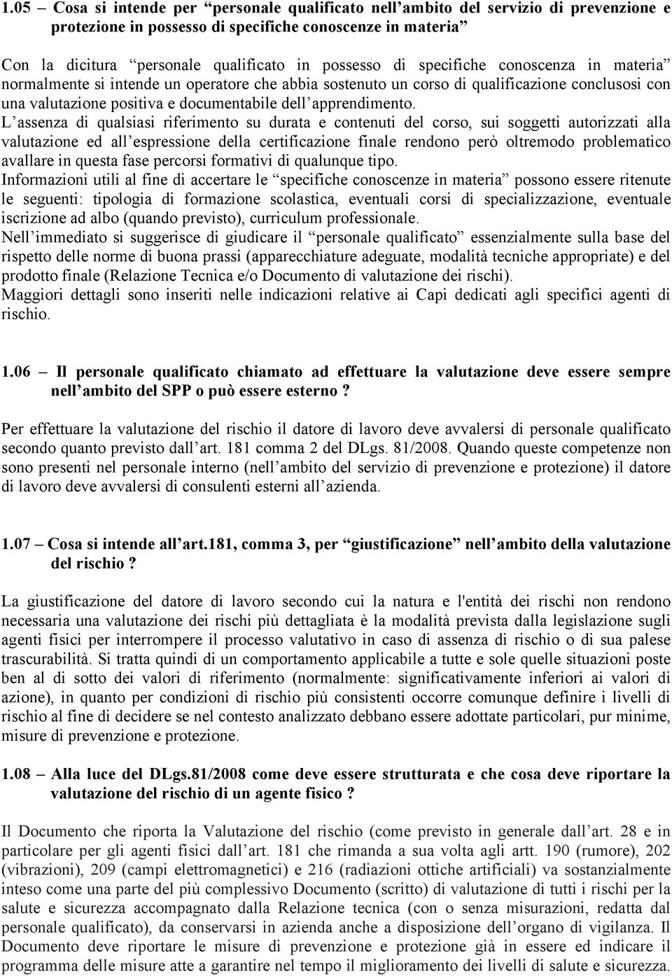 L assenza di qualsiasi riferimento su durata e contenuti del corso, sui soggetti autorizzati alla valutazione ed all espressione della certificazione finale rendono però oltremodo problematico