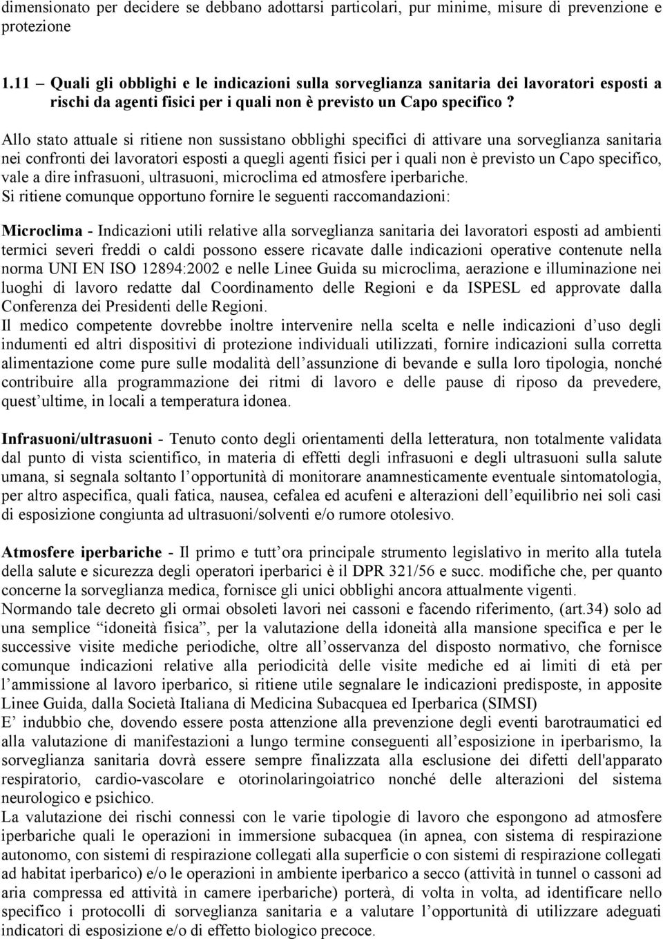 Allo stato attuale si ritiene non sussistano obblighi specifici di attivare una sorveglianza sanitaria nei confronti dei lavoratori esposti a quegli agenti fisici per i quali non è previsto un Capo