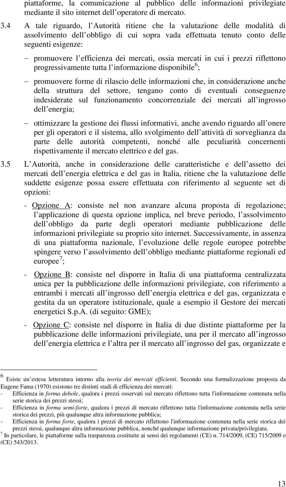 mercati, ossia mercati in cui i prezzi riflettono progressivamente tutta l informazione disponibile 6 ; promuovere forme di rilascio delle informazioni che, in considerazione anche della struttura