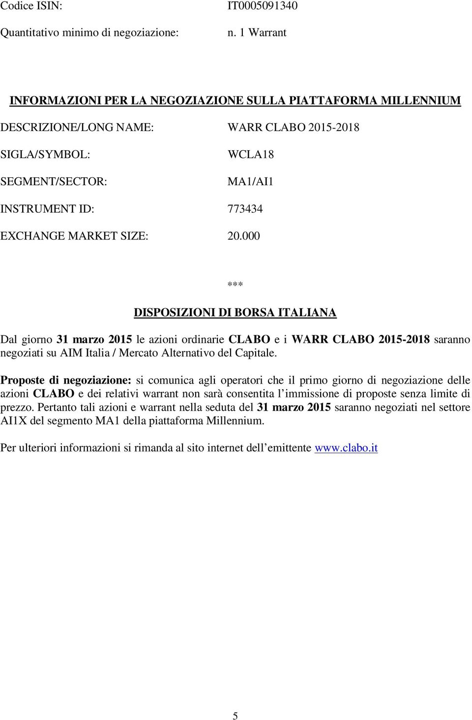 SIZE: 20.000 *** DISPOSIZIONI DI BORSA ITALIANA Dal giorno 31 marzo 2015 le azioni ordinarie CLABO e i WARR CLABO 2015-2018 saranno negoziati su AIM Italia / Mercato Alternativo del Capitale.