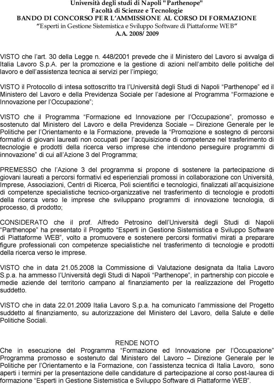 A. 2008/2009 VISTO che l art. 30 della Legge n. 448/2001 prevede che il Ministero del Lavoro si avvalga di Italia Lavoro S.p.A. per la promozione e la gestione di azioni nell ambito delle politiche