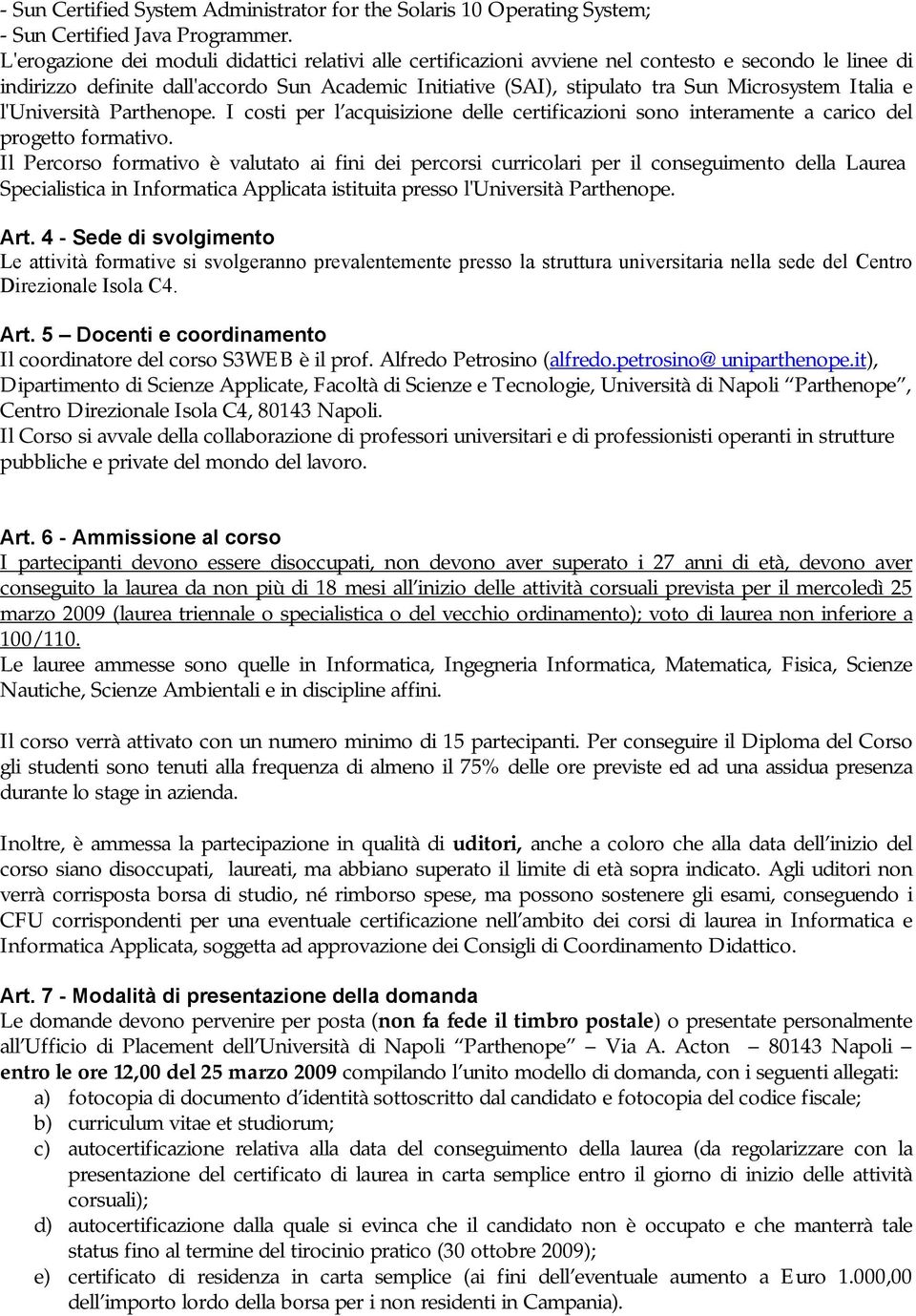 Italia e l'università Parthenope. I costi per l acquisizione delle certificazioni sono interamente a carico del progetto formativo.