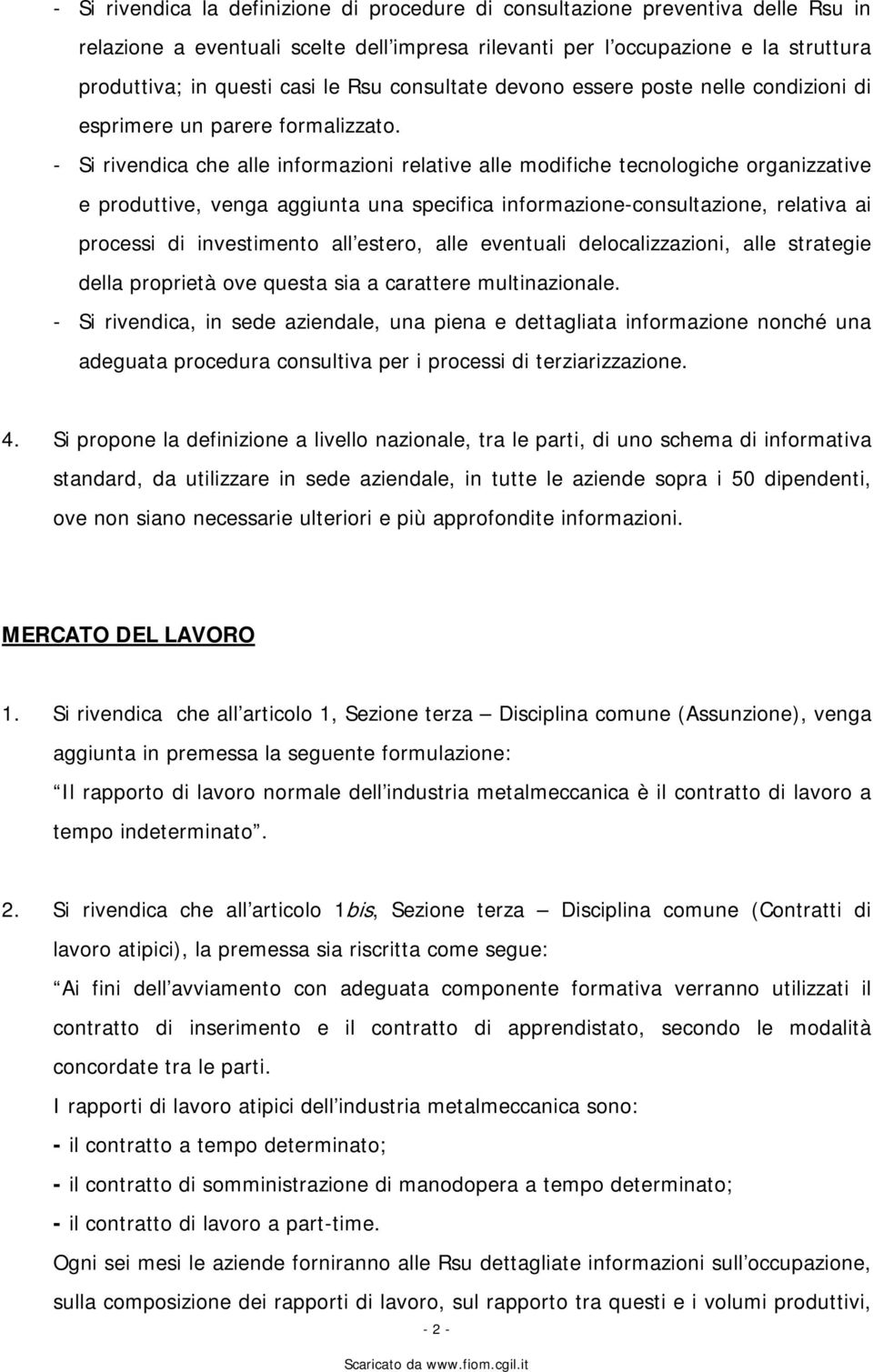 - Si rivendica che alle informazioni relative alle modifiche tecnologiche organizzative e produttive, venga aggiunta una specifica informazione-consultazione, relativa ai processi di investimento all