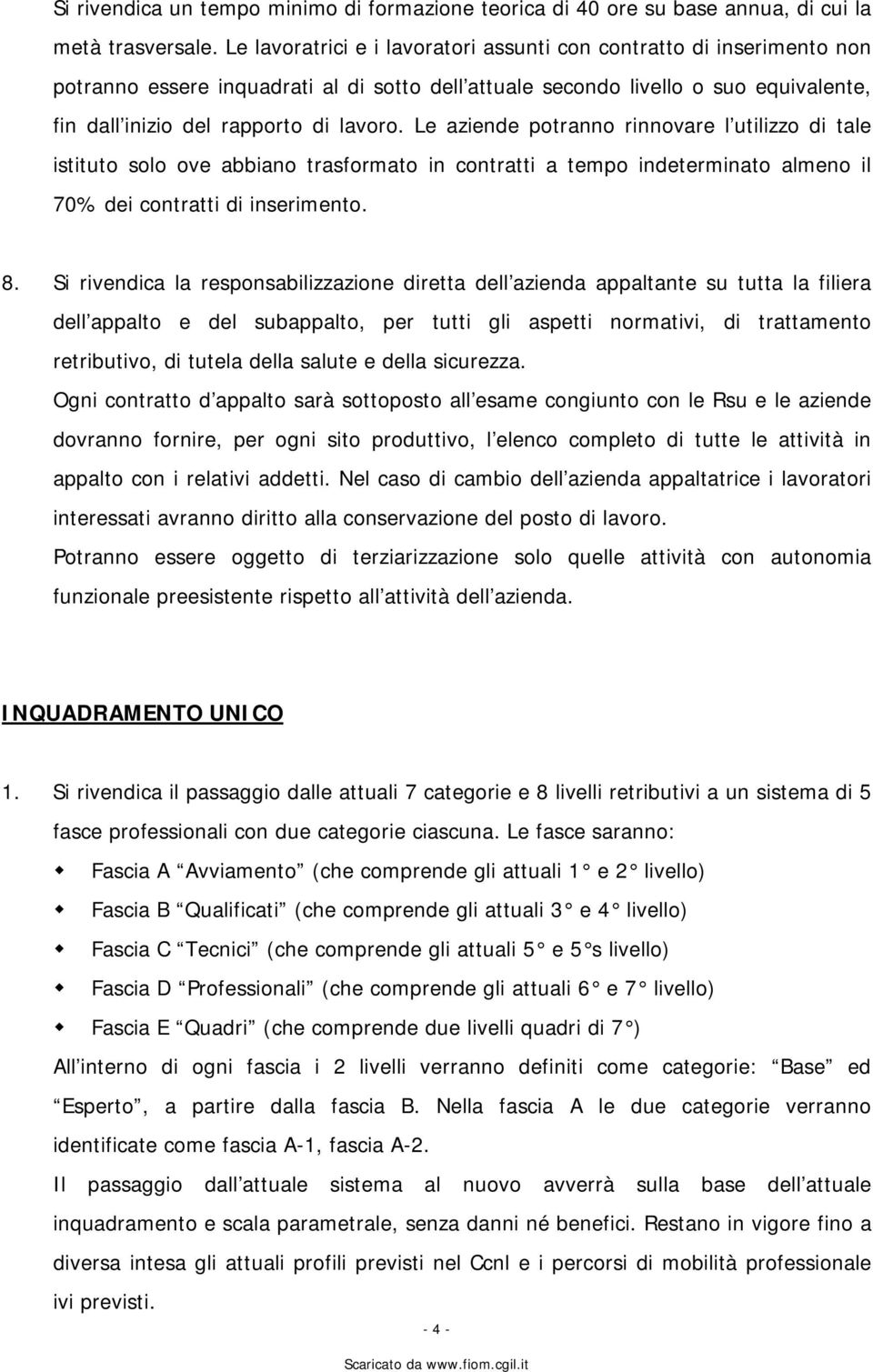 Le aziende potranno rinnovare l utilizzo di tale istituto solo ove abbiano trasformato in contratti a tempo indeterminato almeno il 70% dei contratti di inserimento. 8.