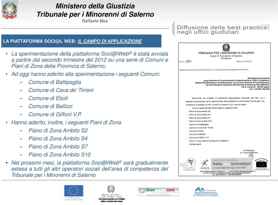 PIATTAFORMA SOCI@L WEB: IL CAMPO DI APPLICAZIONE Comune di Giffoni V.P. Hanno aderito, inoltre, i seguenti Piani di Zona Piano di Zona Ambito S2 Piano di Zona Ambito S4