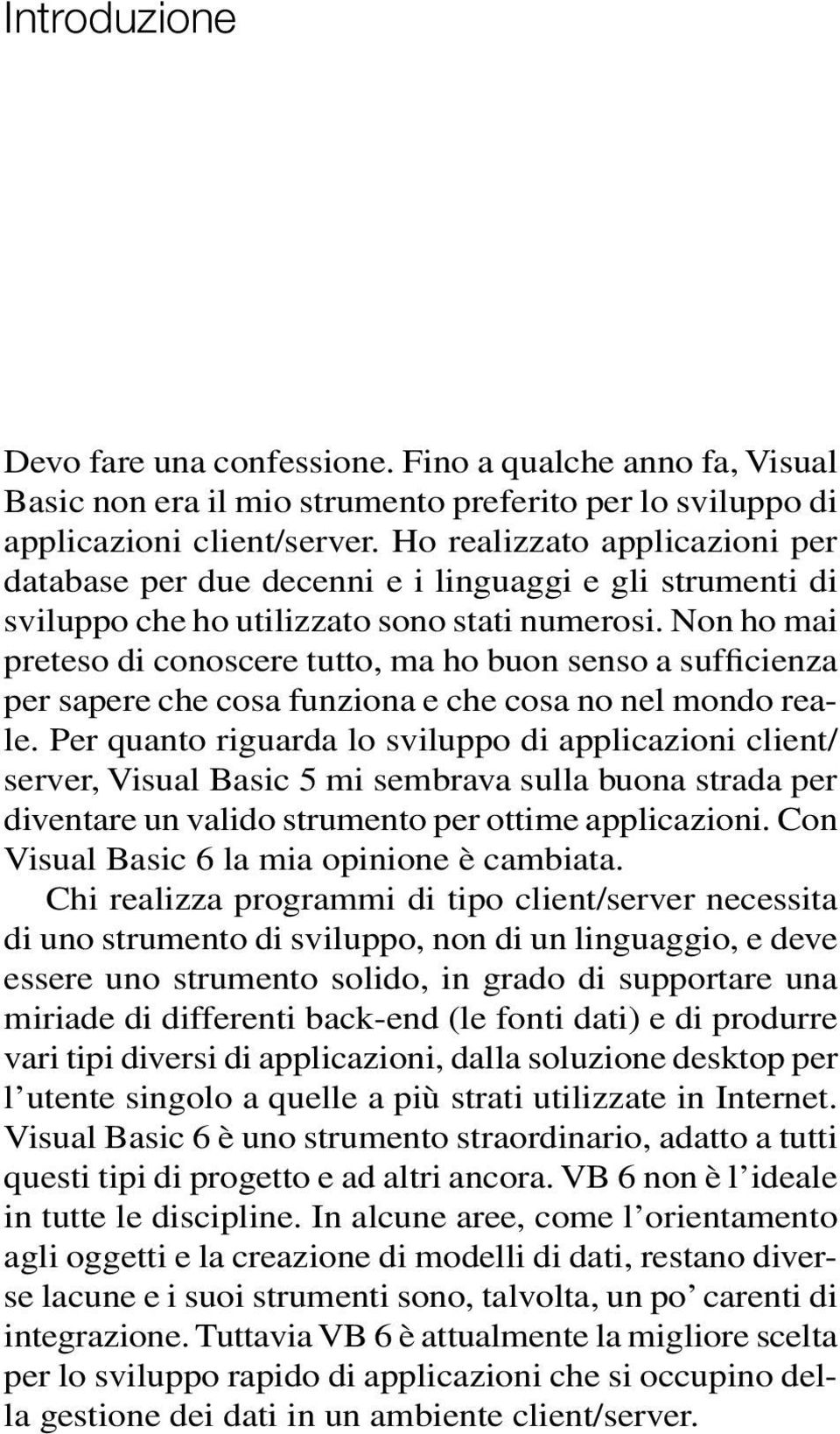 Non ho mai preteso di conoscere tutto, ma ho buon senso a sufficienza per sapere che cosa funziona e che cosa no nel mondo reale.