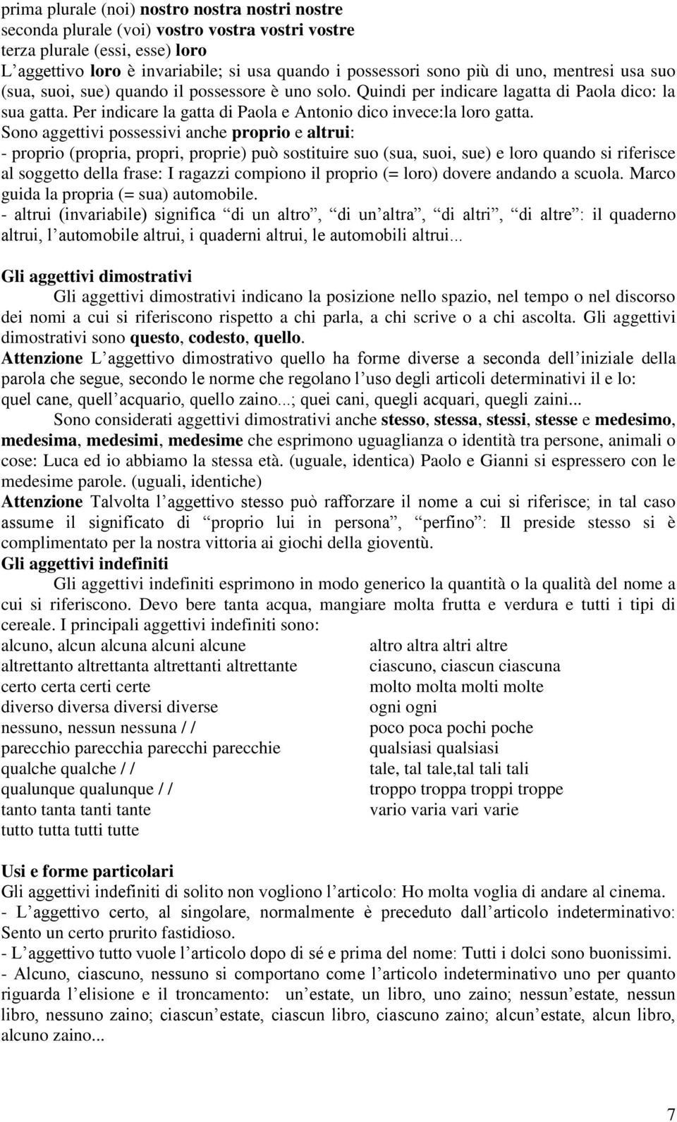 Sono aggettivi possessivi anche proprio e altrui: - proprio (propria, propri, proprie) può sostituire suo (sua, suoi, sue) e loro quando si riferisce al soggetto della frase: I ragazzi compiono il