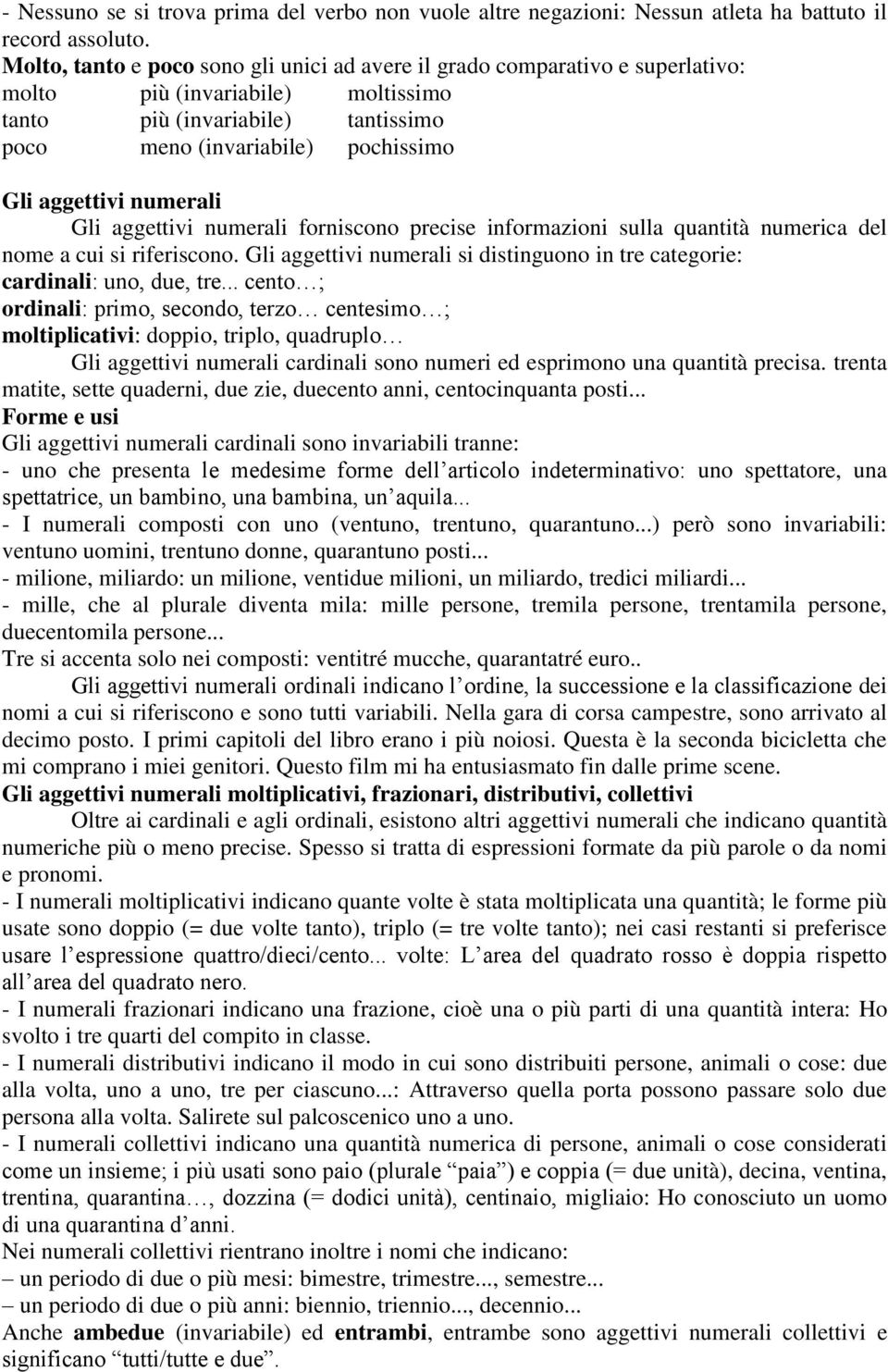 numerali Gli aggettivi numerali forniscono precise informazioni sulla quantità numerica del nome a cui si riferiscono. Gli aggettivi numerali si distinguono in tre categorie: cardinali: uno, due, tre.