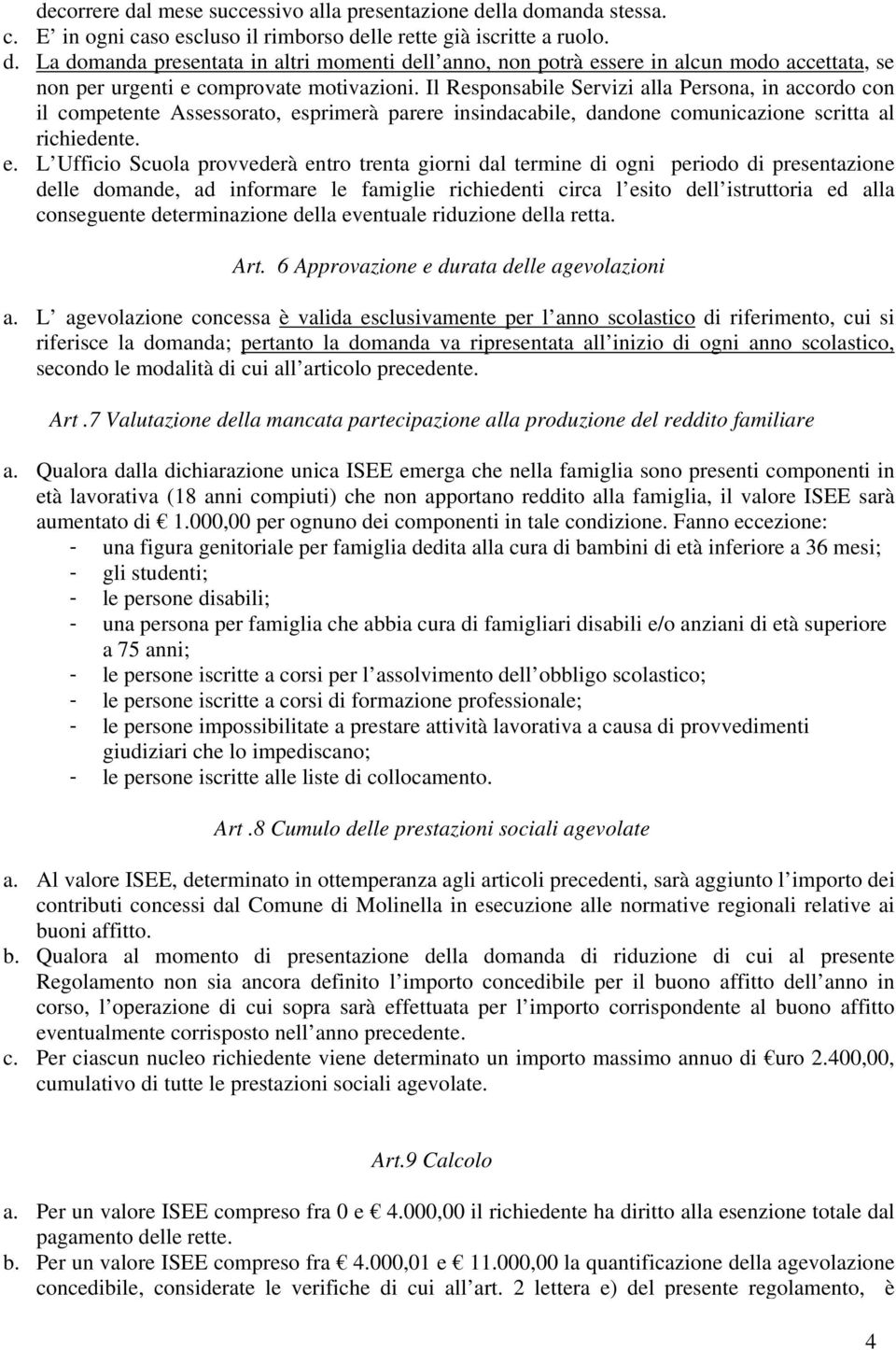 primerà parere insindacabile, dandone comunicazione scritta al richiedente. e.