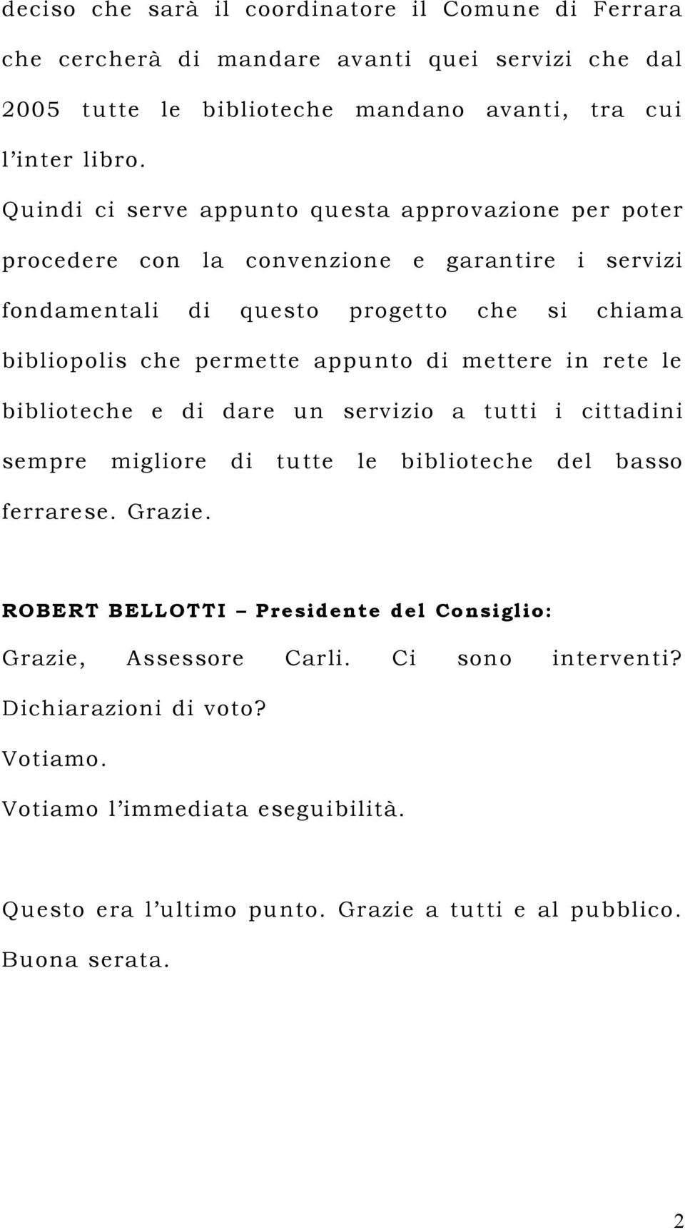 appunto di mettere in rete le biblioteche e di dare un servizio a tutti i cittadini sempre migliore di tutte le biblioteche del basso ferrarese. Grazie.