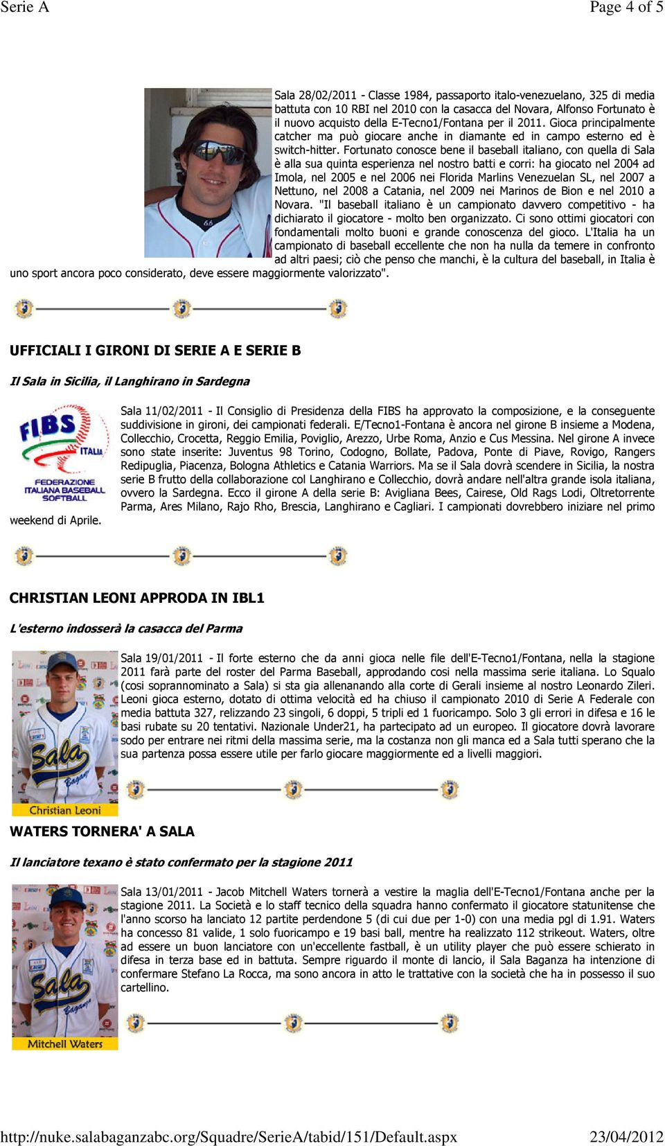 Fortunato conosce bene il baseball italiano, con quella di Sala è alla sua quinta esperienza nel nostro batti e corri: ha giocato nel 2004 ad Imola, nel 2005 e nel 2006 nei Florida Marlins Venezuelan