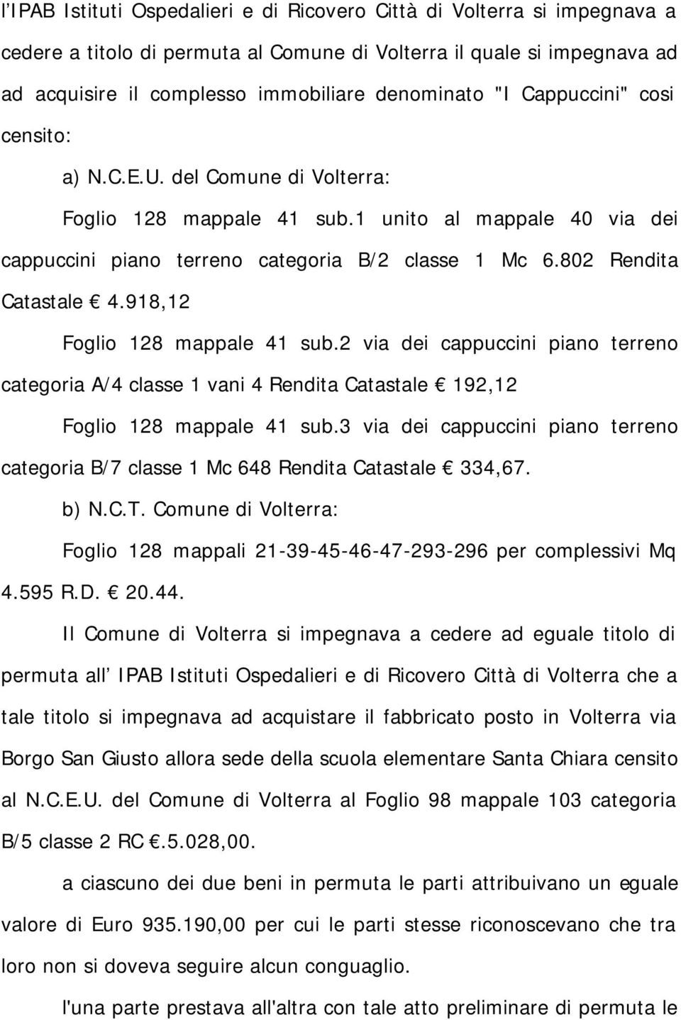 918,12 Foglio 128 mappale 41 sub.2 via dei cappuccini piano terreno categoria A/4 classe 1 vani 4 Rendita Catastale 192,12 Foglio 128 mappale 41 sub.