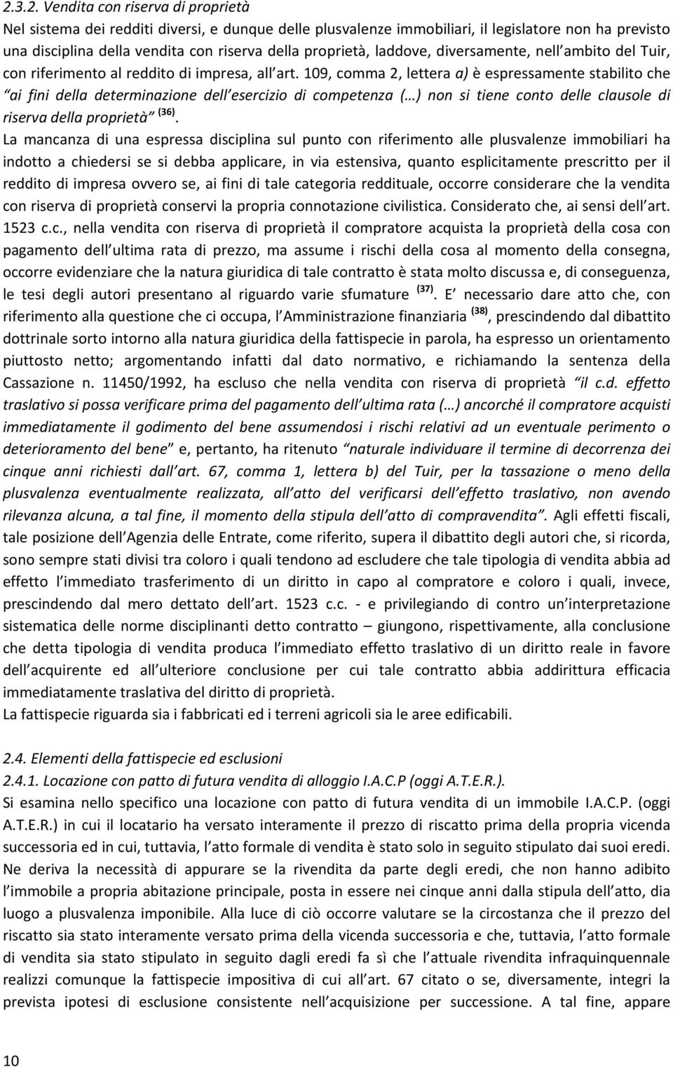 109, comma 2, lettera a) è espressamente stabilito che ai fini della determinazione dell esercizio di competenza ( ) non si tiene conto delle clausole di riserva della proprietà (36).