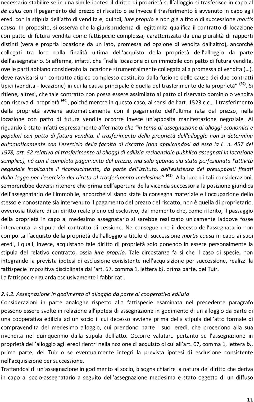 In proposito, si osserva che la giurisprudenza di legittimità qualifica il contratto di locazione con patto di futura vendita come fattispecie complessa, caratterizzata da una pluralità di rapporti