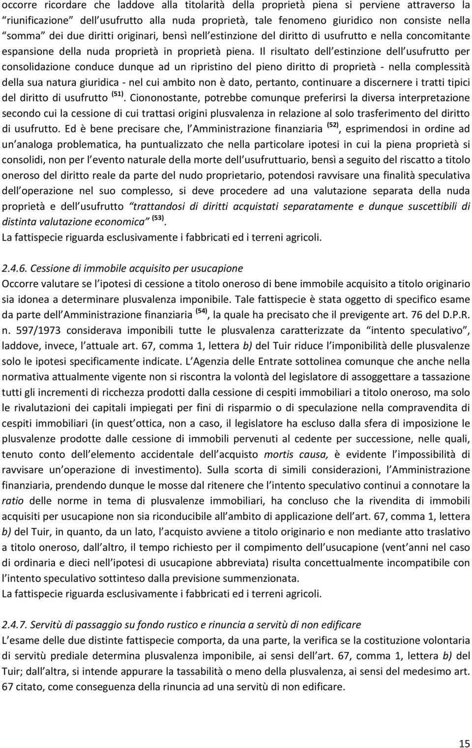 Il risultato dell estinzione dell usufrutto per consolidazione conduce dunque ad un ripristino del pieno diritto di proprietà - nella complessità della sua natura giuridica - nel cui ambito non è