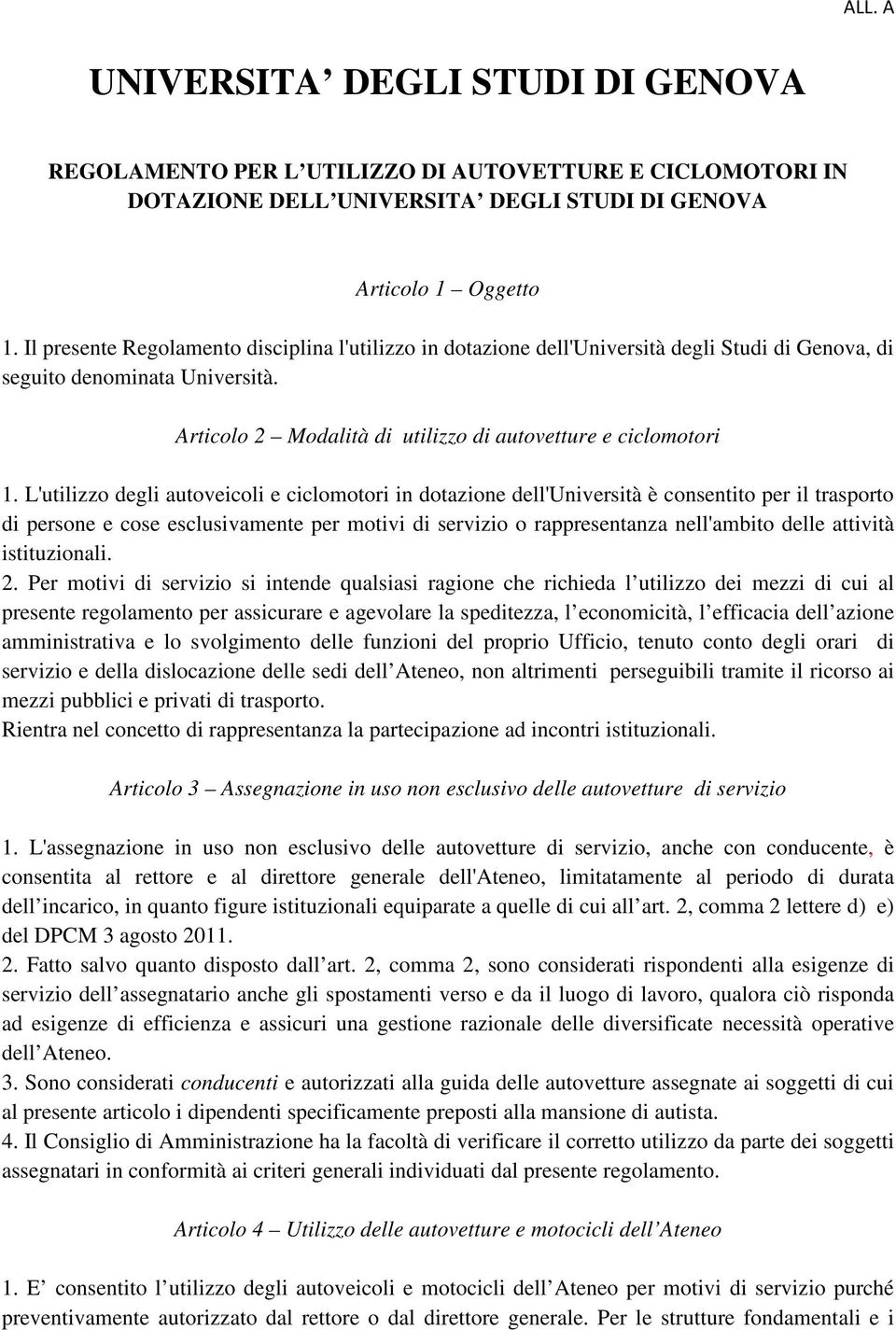 L'utilizzo degli autoveicoli e ciclomotori in dotazione dell'università è consentito per il trasporto di persone e cose esclusivamente per motivi di servizio o rappresentanza nell'ambito delle