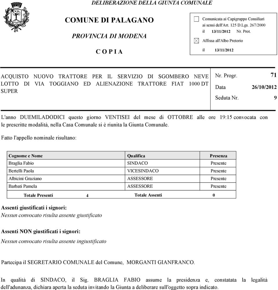 71 26/10/2012 9 L'anno DUEMILADODICI questo giorno VENTISEI del mese di OTTOBRE alle ore 19:15 convocata con le prescritte modalità, nella Casa Comunale si è riunita la Giunta Comunale.