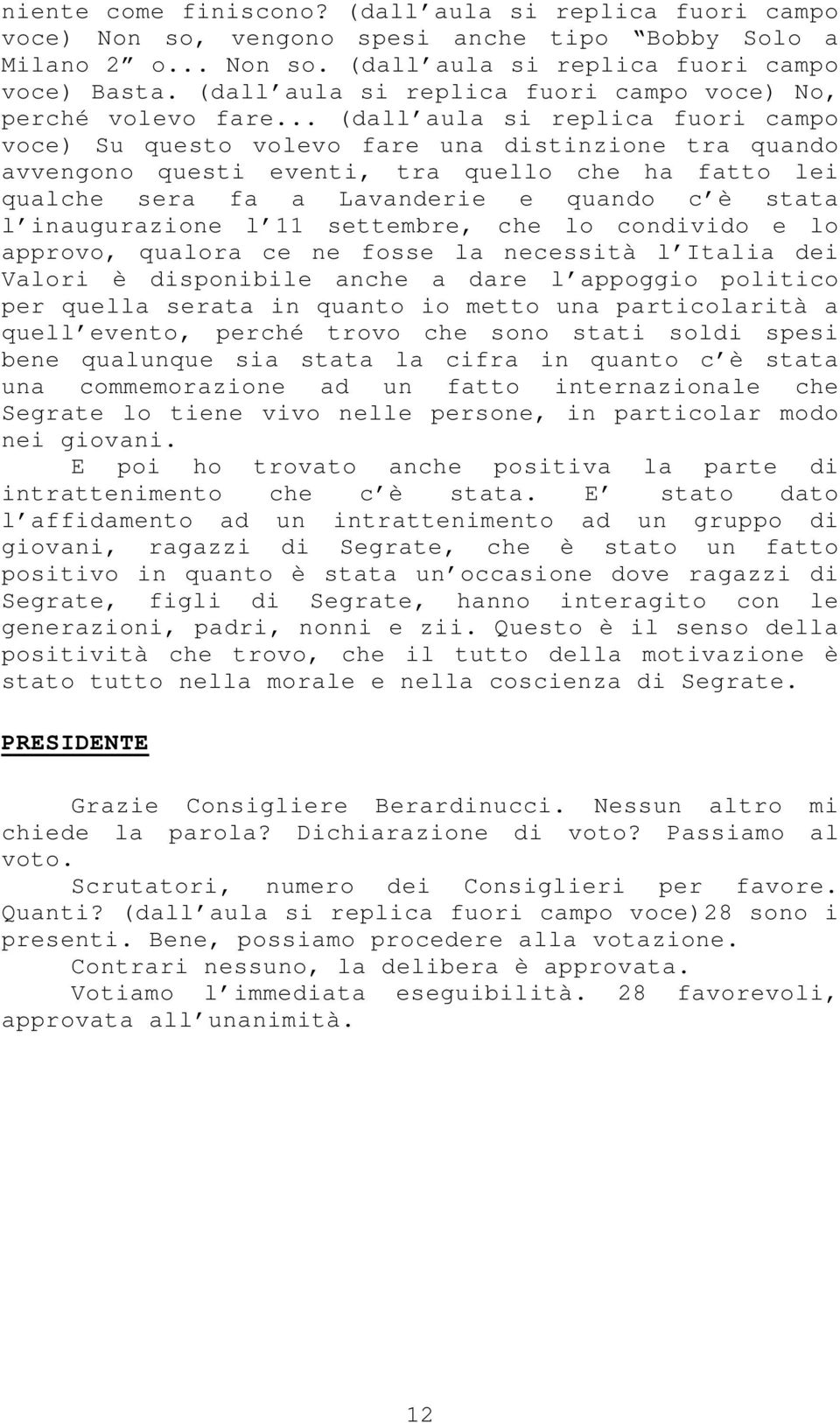 .. (dall aula si replica fuori campo voce) Su questo volevo fare una distinzione tra quando avvengono questi eventi, tra quello che ha fatto lei qualche sera fa a Lavanderie e quando c è stata l