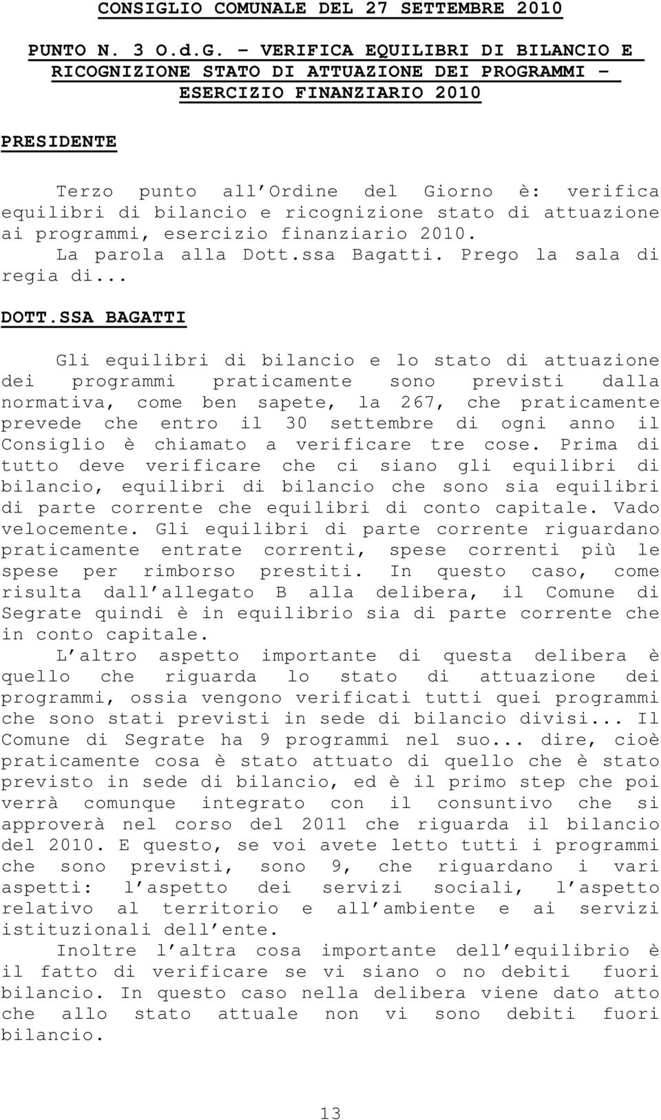 VERIFICA EQUILIBRI DI BILANCIO E RICOGNIZIONE STATO DI ATTUAZIONE DEI PROGRAMMI - ESERCIZIO FINANZIARIO 2010 Terzo punto all Ordine del Giorno è: verifica equilibri di bilancio e ricognizione stato