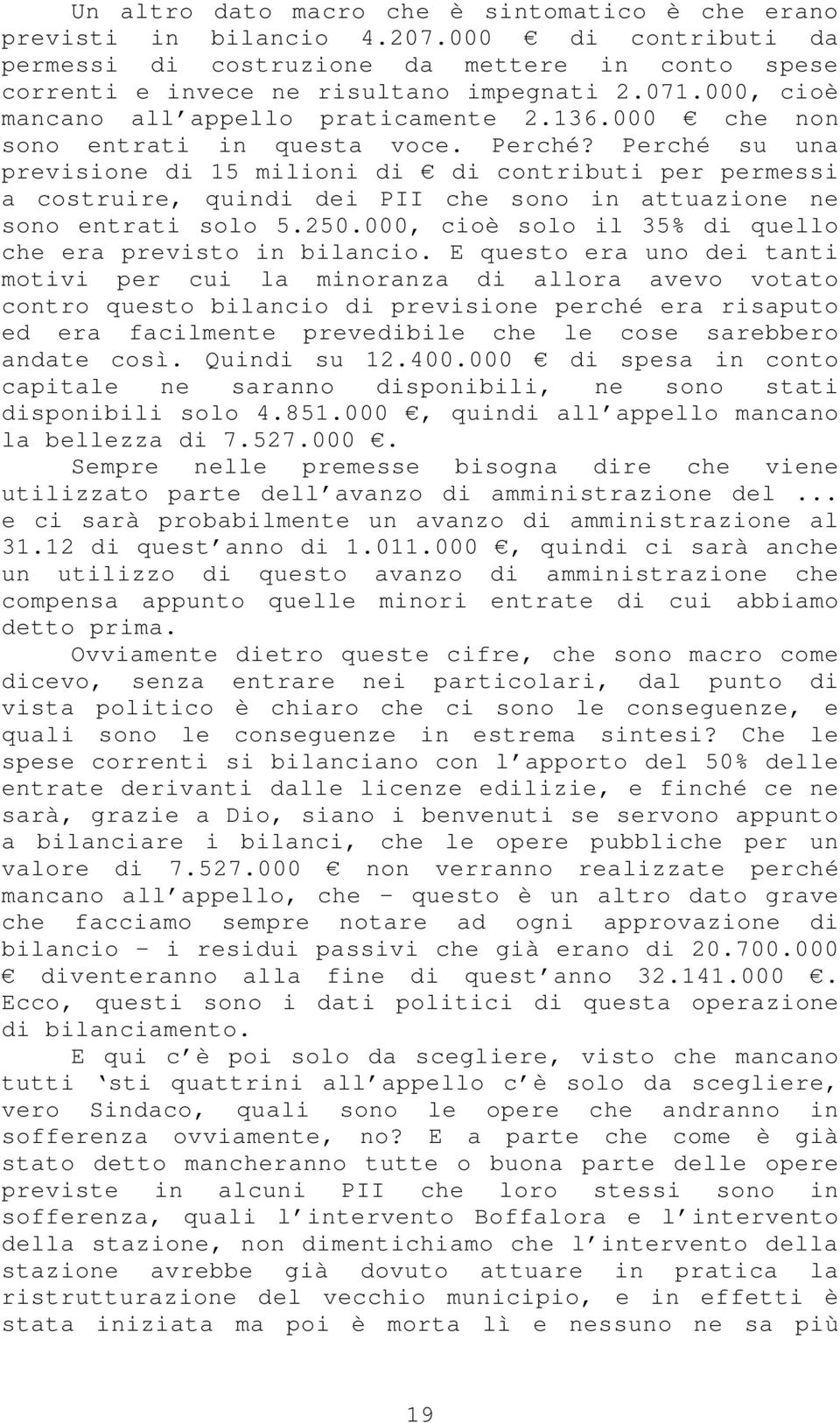 Perché su una previsione di 15 milioni di di contributi per permessi a costruire, quindi dei PII che sono in attuazione ne sono entrati solo 5.250.