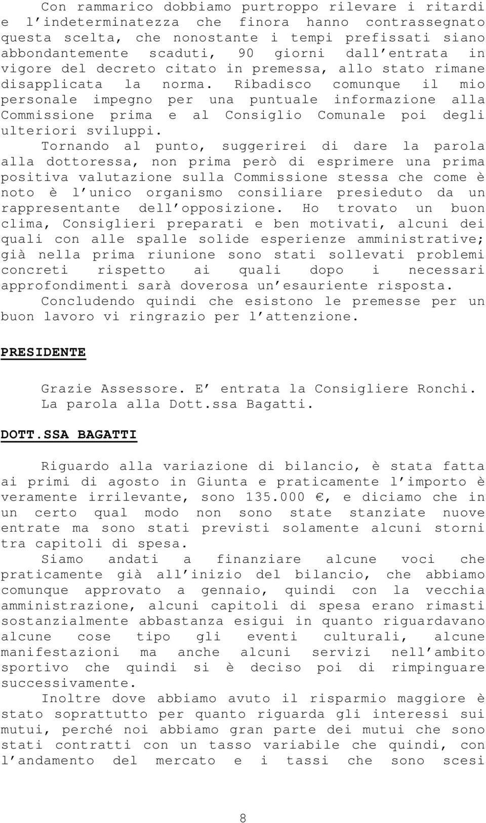 Ribadisco comunque il mio personale impegno per una puntuale informazione alla Commissione prima e al Consiglio Comunale poi degli ulteriori sviluppi.