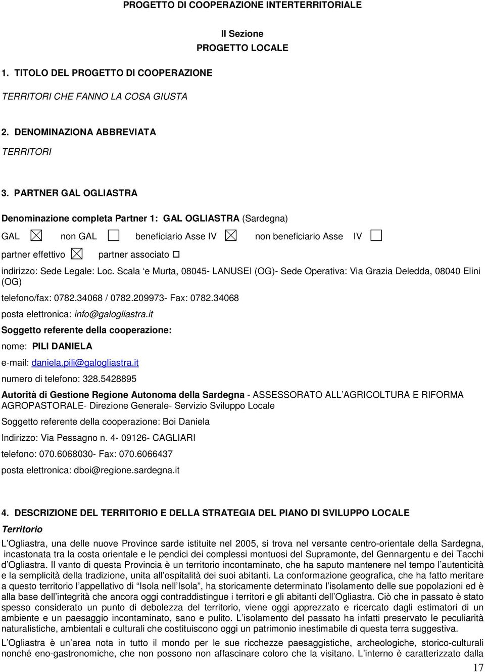 Loc. Scala e Murta, 08045- LANUSEI (OG)- Sede Operativa: Via Grazia Deledda, 08040 Elini (OG) telefono/fax: 0782.34068 / 0782.209973- Fax: 0782.34068 posta elettronica: info@galogliastra.