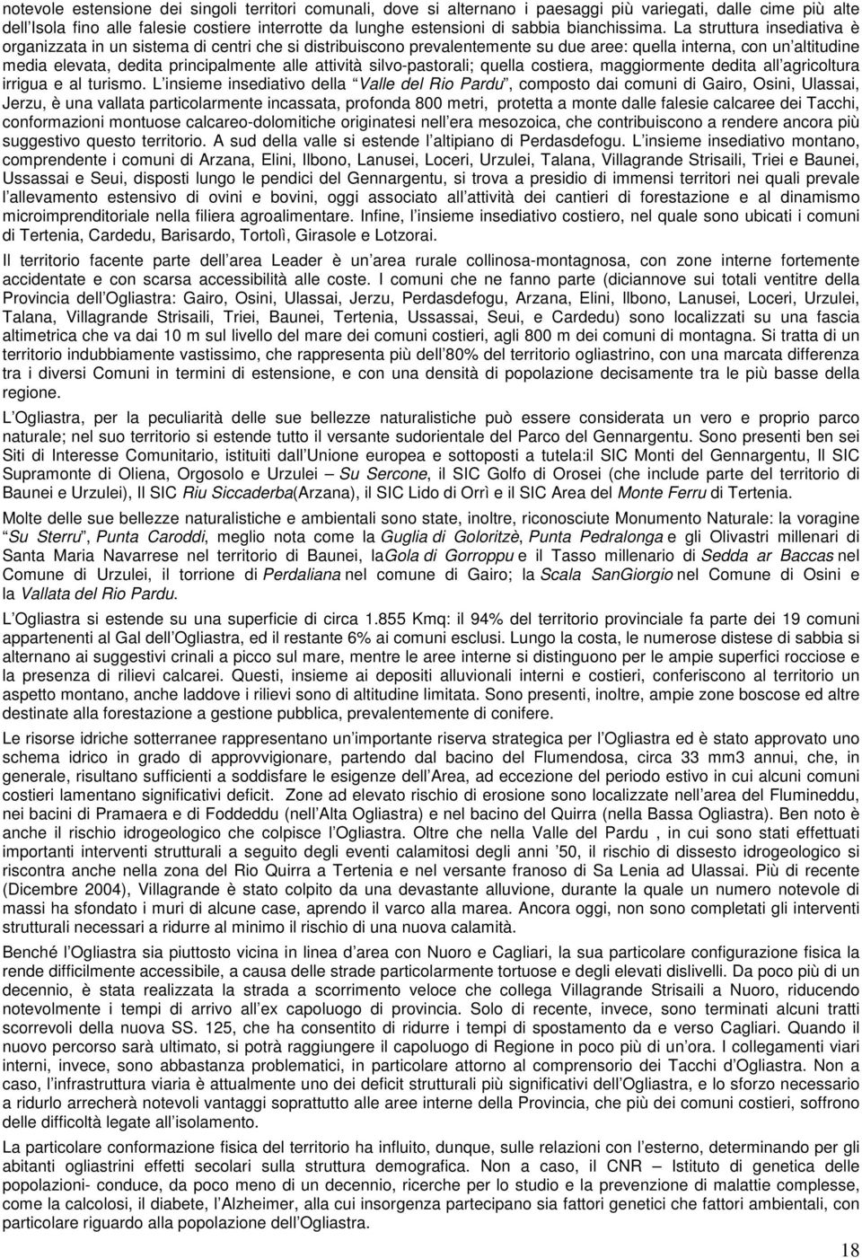 La struttura insediativa è organizzata in un sistema di centri che si distribuiscono prevalentemente su due aree: quella interna, con un altitudine media elevata, dedita principalmente alle attività