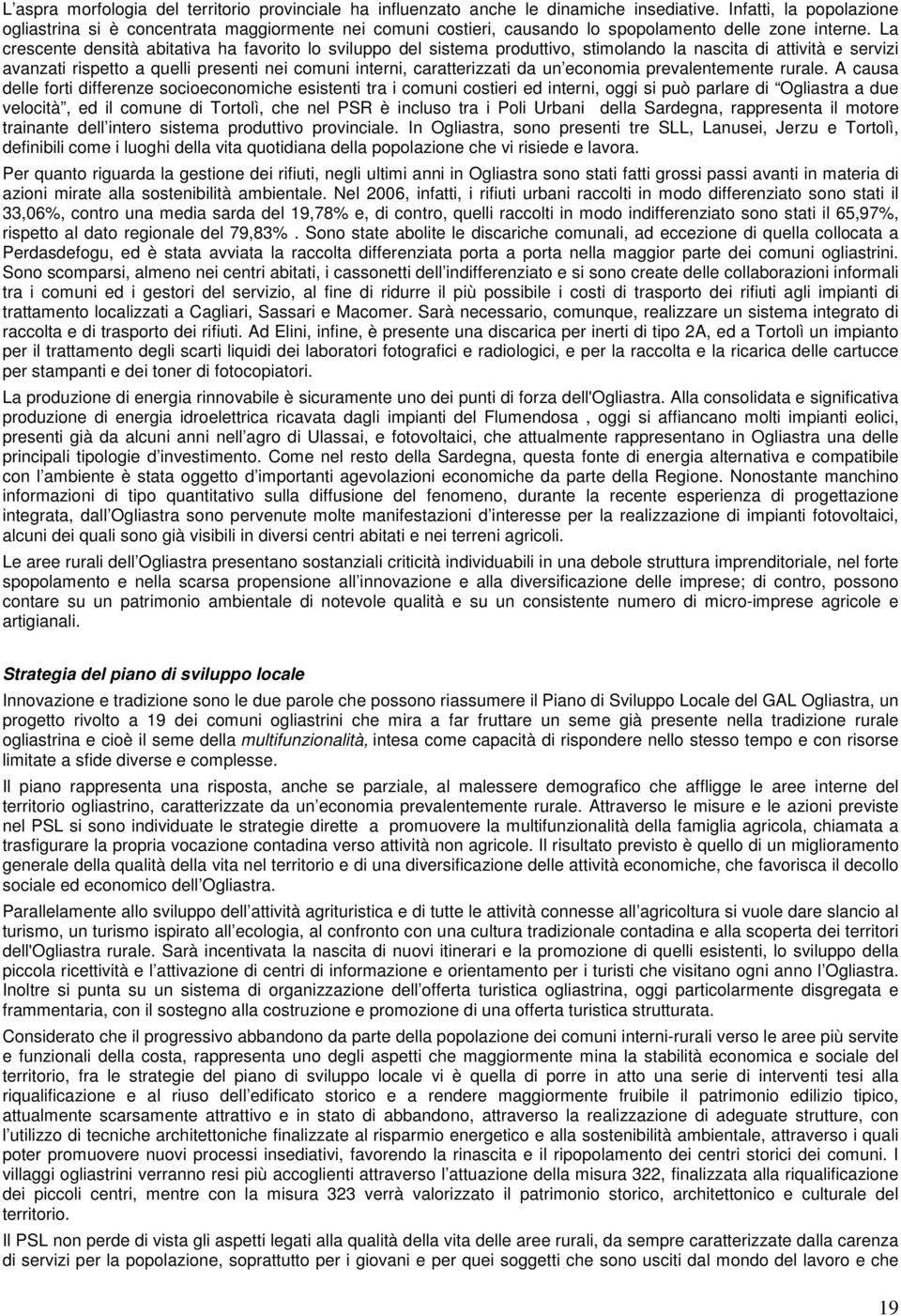 La crescente densità abitativa ha favorito lo sviluppo del sistema produttivo, stimolando la nascita di attività e servizi avanzati rispetto a quelli presenti nei comuni interni, caratterizzati da un