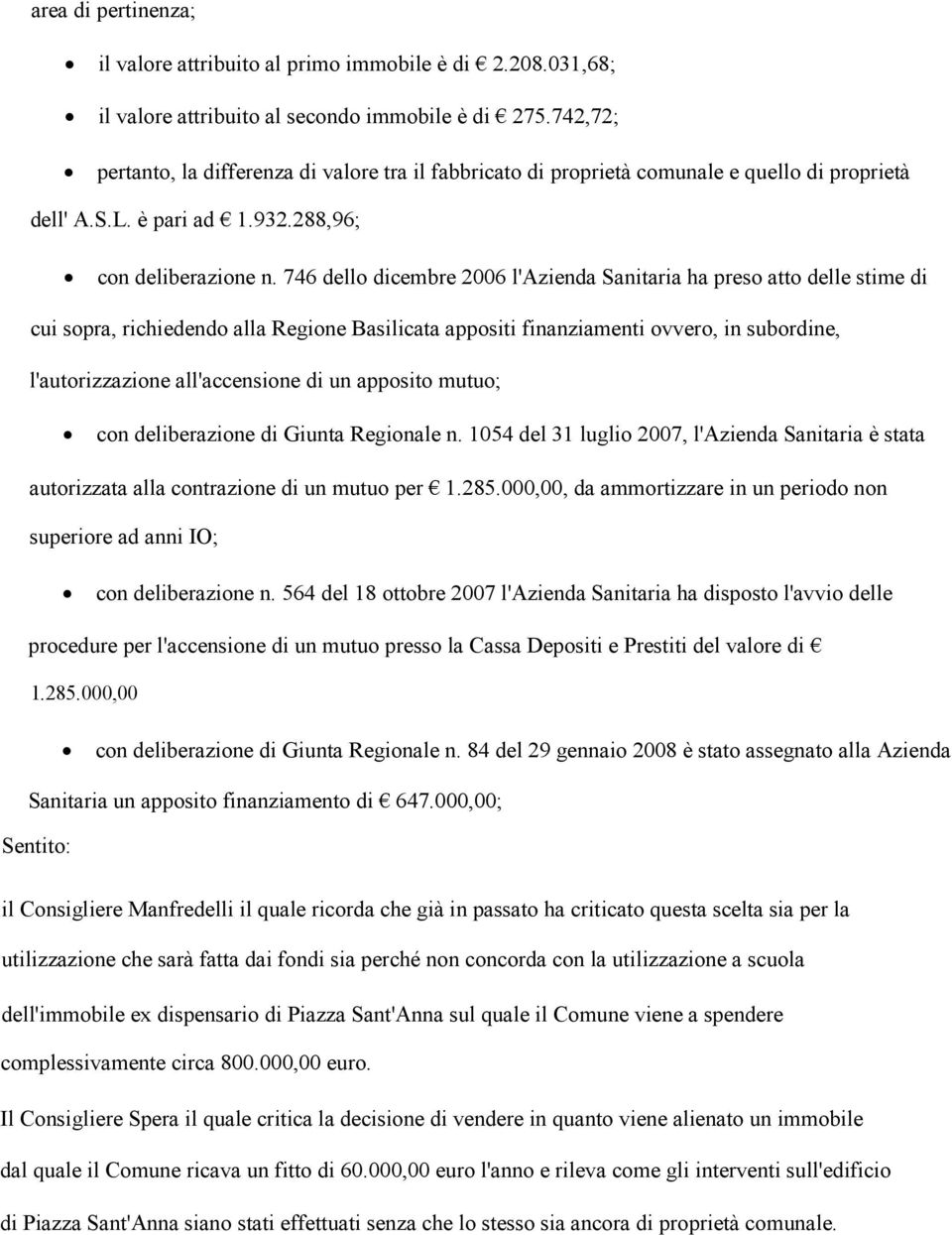 746 dello dicembre 2006 l'azienda Sanitaria ha preso atto delle stime di cui sopra, richiedendo alla Regione Basilicata appositi finanziamenti ovvero, in subordine, l'autorizzazione all'accensione di