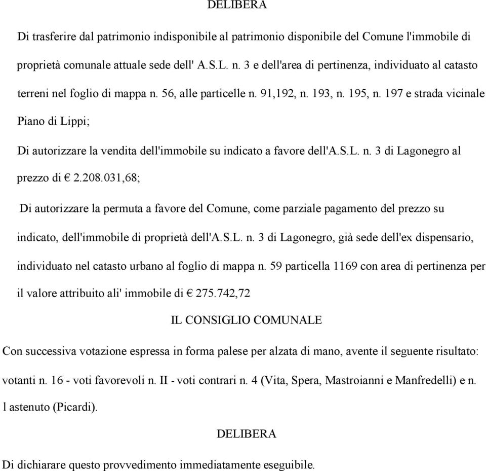 197 e strada vicinale Piano di Lippi; Di autorizzare la vendita dell'immobile su indicato a favore dell'a.s.l. n. 3 di Lagonegro al prezzo di 2.208.