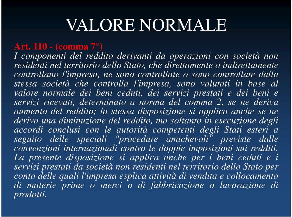 sono controllate dalla stessa società che controlla l'impresa, sono valutati in base al valore normale dei beni ceduti, dei servizi prestati e dei beni e servizi ricevuti, determinato a norma del