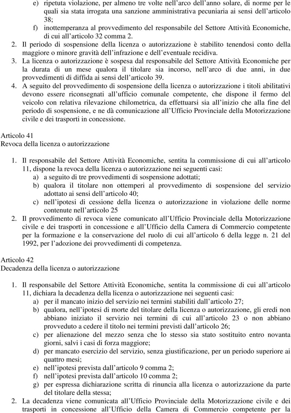 2. Il periodo di sospensione della licenza o autorizzazione è stabilito tenendosi conto della maggiore o minore gravità dell infrazione e dell eventuale recidiva. 3.