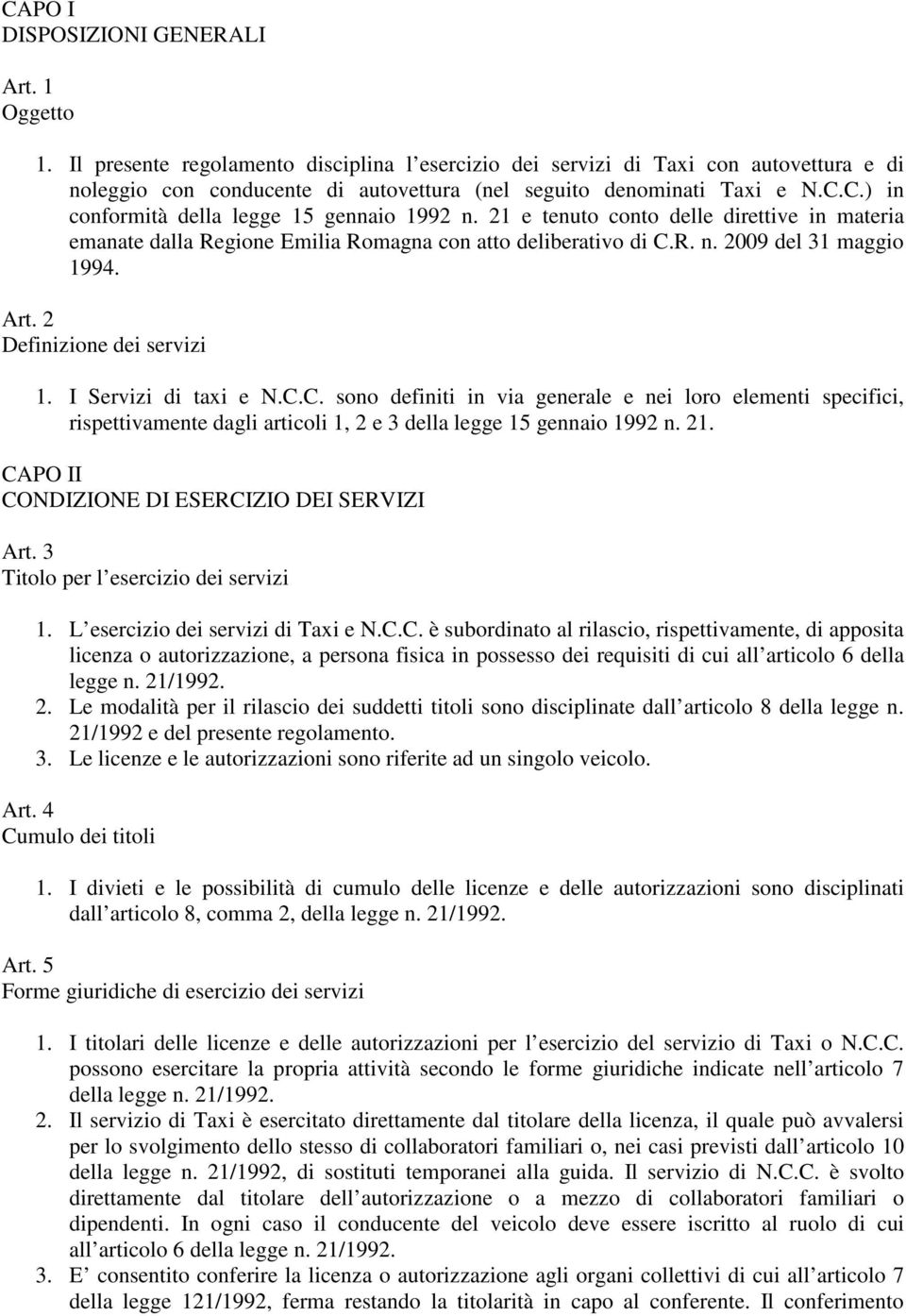 C.) in conformità della legge 15 gennaio 1992 n. 21 e tenuto conto delle direttive in materia emanate dalla Regione Emilia Romagna con atto deliberativo di C.R. n. 2009 del 31 maggio 1994. Art.