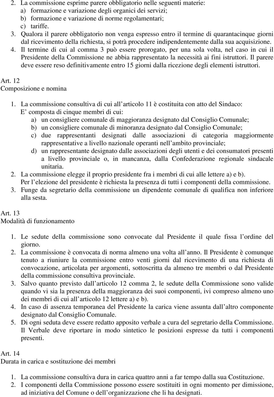 Il termine di cui al comma 3 può essere prorogato, per una sola volta, nel caso in cui il Presidente della Commissione ne abbia rappresentato la necessità ai fini istruttori.