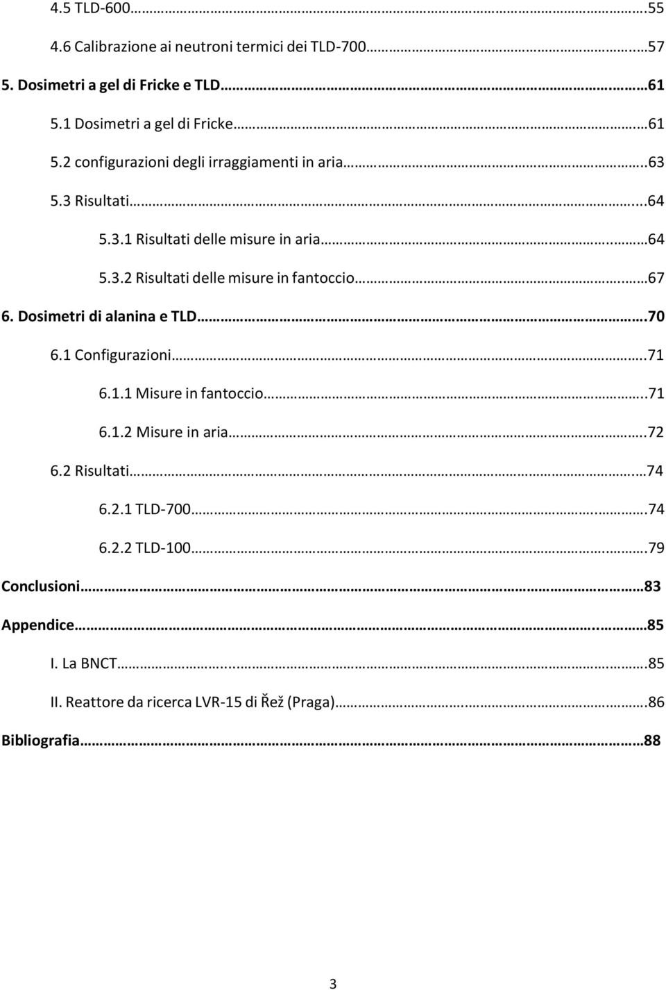 3.2 Risultati delle misure in fantoccio.. 67 6. Dosimetri di alanina e TLD.70 6.1 Configurazioni..71 6.1.1 Misure in fantoccio..71 6.1.2 Misure in aria.