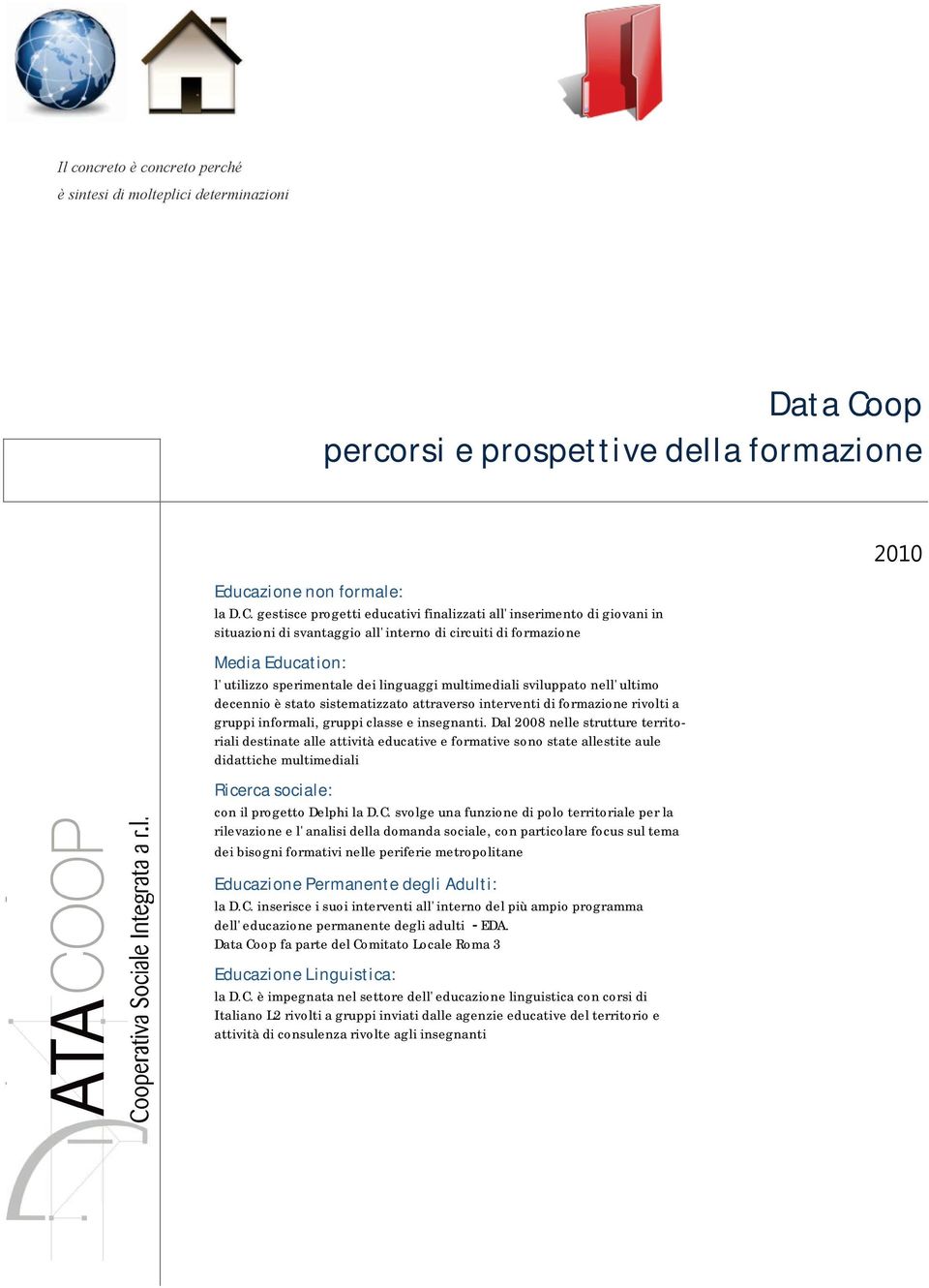 gestisce progetti educativi finalizzati all'inserimento di giovani in situazioni di svantaggio all'interno di circuiti di formazione Media Education: l'utilizzo sperimentale dei linguaggi