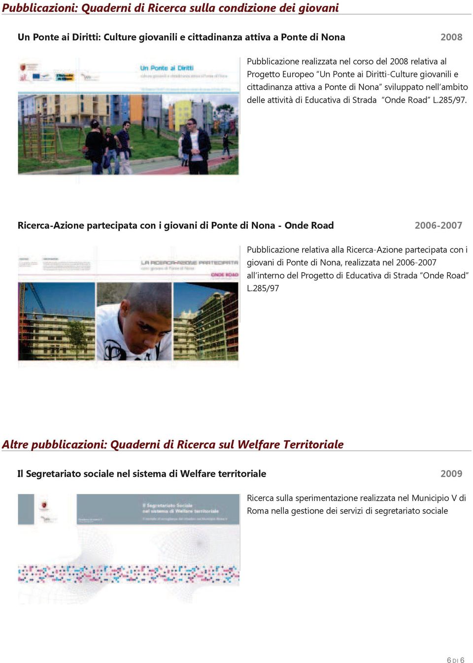Ricerca-Azione partecipata con i giovani di Ponte di Nona - Onde Road 2006-2007 Pubblicazione relativa alla Ricerca-Azione partecipata con i giovani di Ponte di Nona, realizzata nel 2006-2007 all